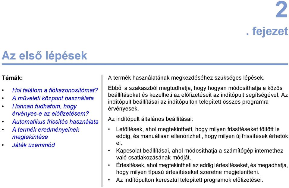 Ebből a szakaszból megtudhatja, hogy hogyan módosíthatja a közös beállításokat és kezelheti az előfizetéseit az indítópult segítségével.