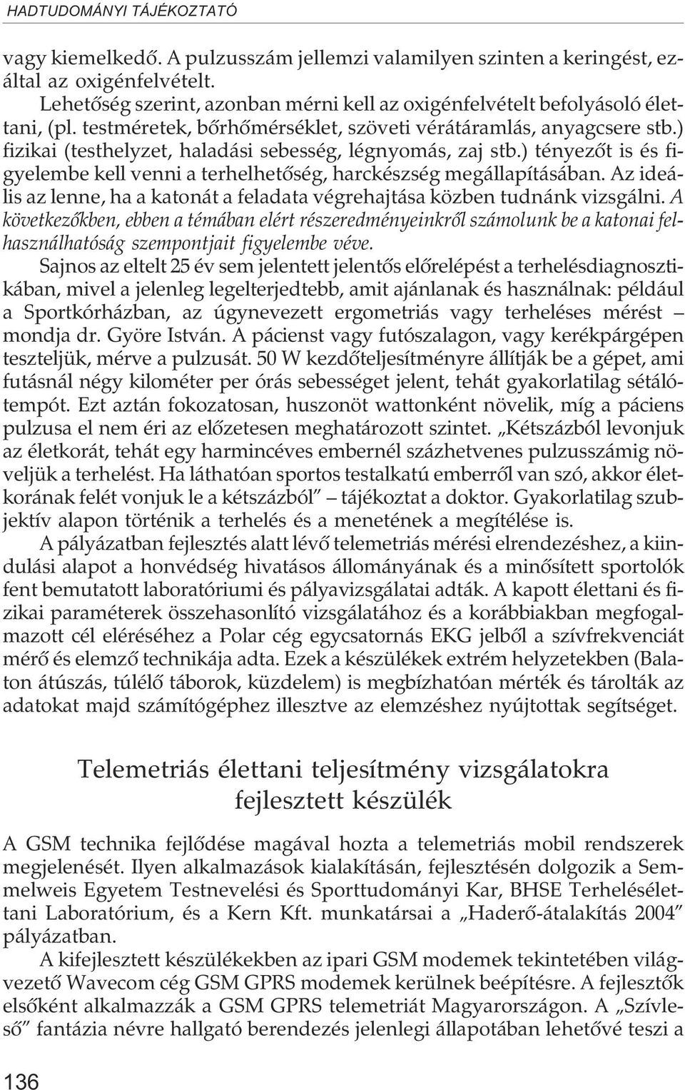 ) tényezõt is és figyelembe kell venni a terhelhetõség, harckészség megállapításában. Az ideális az lenne, ha a katonát a feladata végrehajtása közben tudnánk vizsgálni.