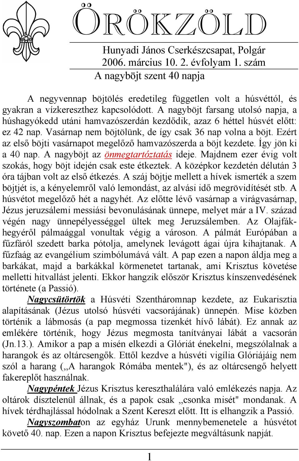 Ezért az első böjti vasárnapot megelőző hamvazószerda a böjt kezdete. Így jön ki a 40 nap. A nagyböjt az önmegtartóztatás ideje. Majdnem ezer évig volt szokás, hogy böjt idején csak este étkeztek.