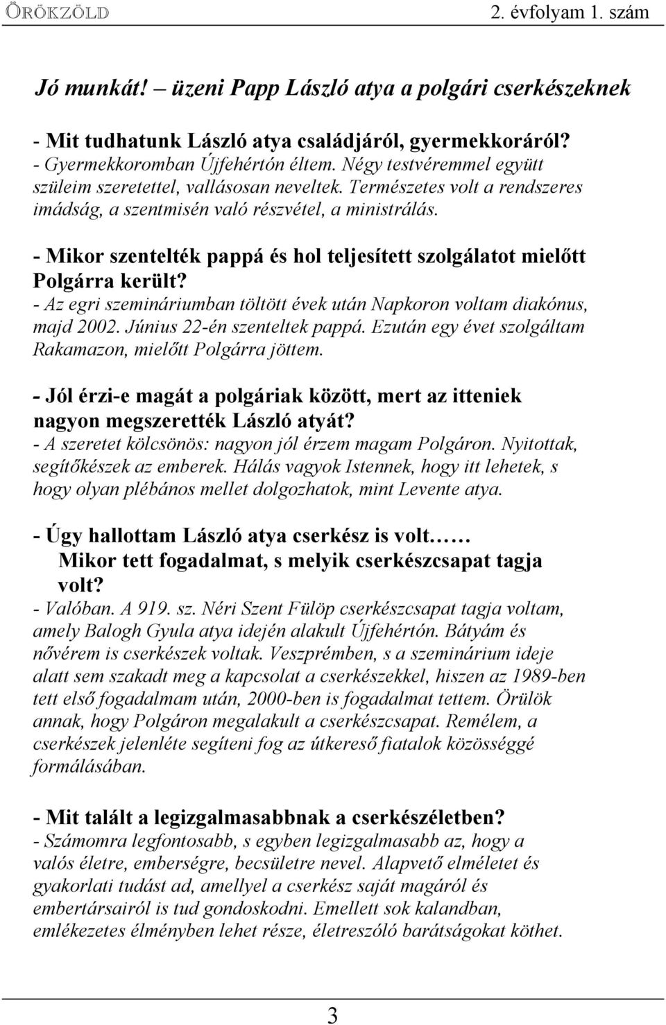 - Mikor szentelték pappá és hol teljesített szolgálatot mielőtt Polgárra került? - Az egri szemináriumban töltött évek után Napkoron voltam diakónus, majd 2002. Június 22-én szenteltek pappá.