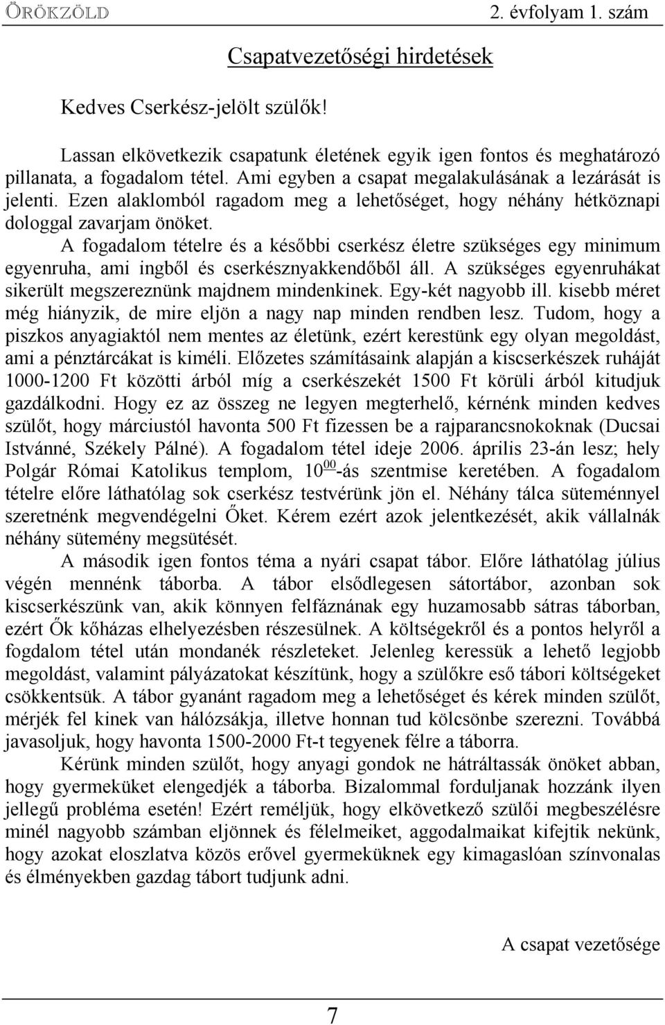 A fogadalom tételre és a későbbi cserkész életre szükséges egy minimum egyenruha, ami ingből és cserkésznyakkendőből áll. A szükséges egyenruhákat sikerült megszereznünk majdnem mindenkinek.