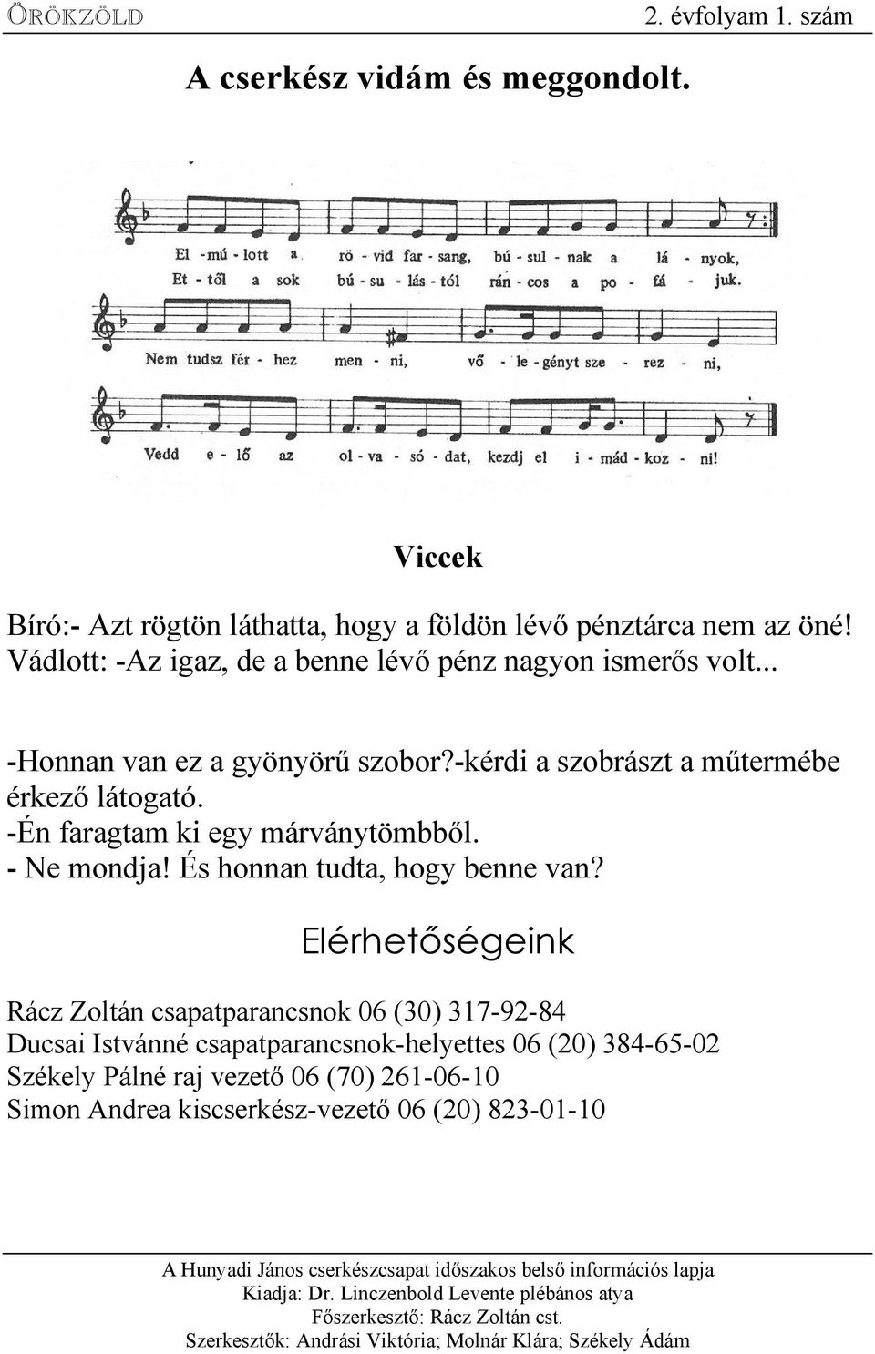 Elérhetőségeink Rácz Zoltán csapatparancsnok 06 (30) 317-92-84 Ducsai Istvánné csapatparancsnok-helyettes 06 (20) 384-65-02 Székely Pálné raj vezető 06 (70) 261-06-10 Simon Andrea