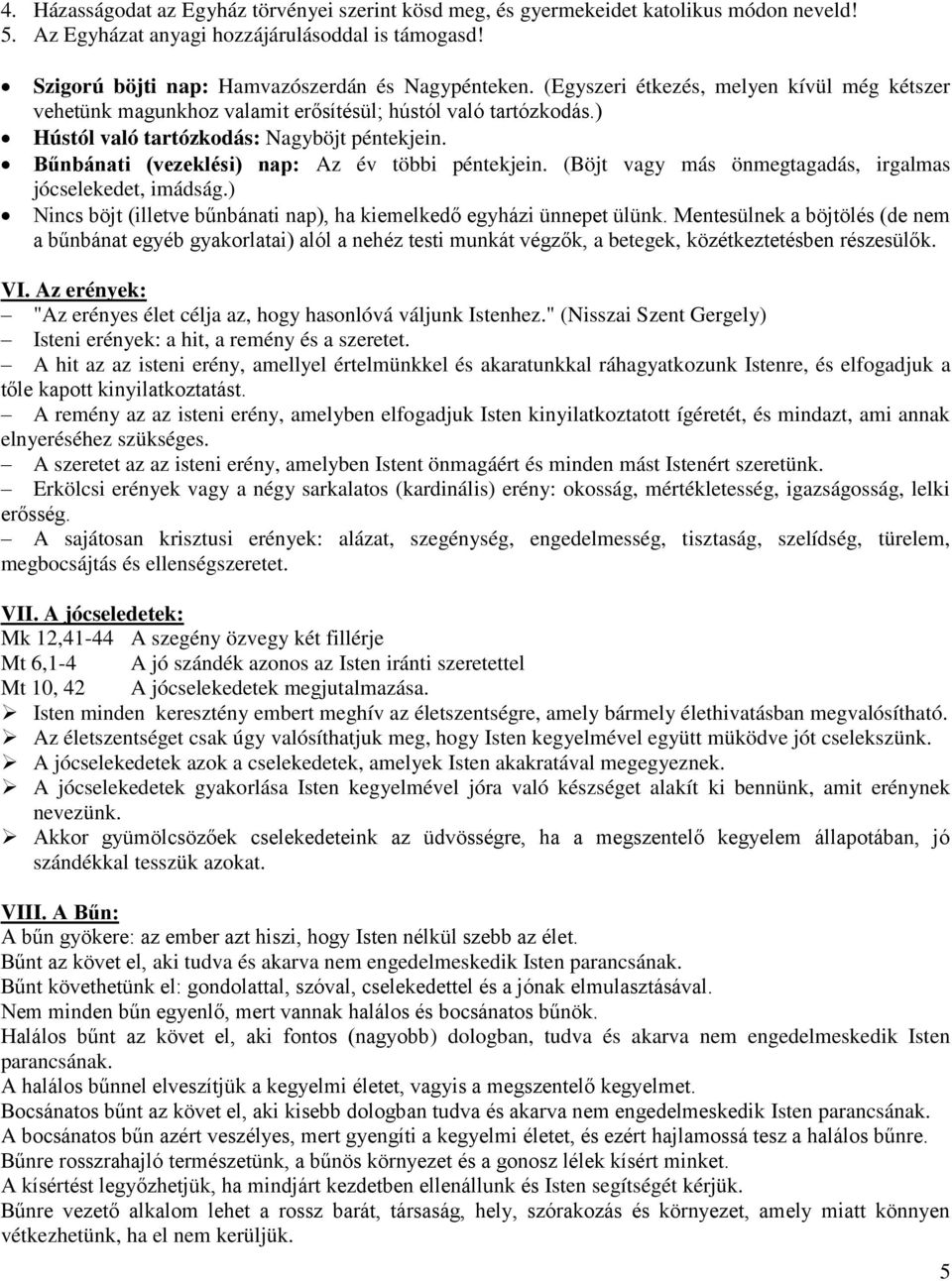 Bűnbánati (vezeklési) nap: Az év többi péntekjein. (Böjt vagy más önmegtagadás, irgalmas jócselekedet, imádság.) Nincs böjt (illetve bűnbánati nap), ha kiemelkedő egyházi ünnepet ülünk.