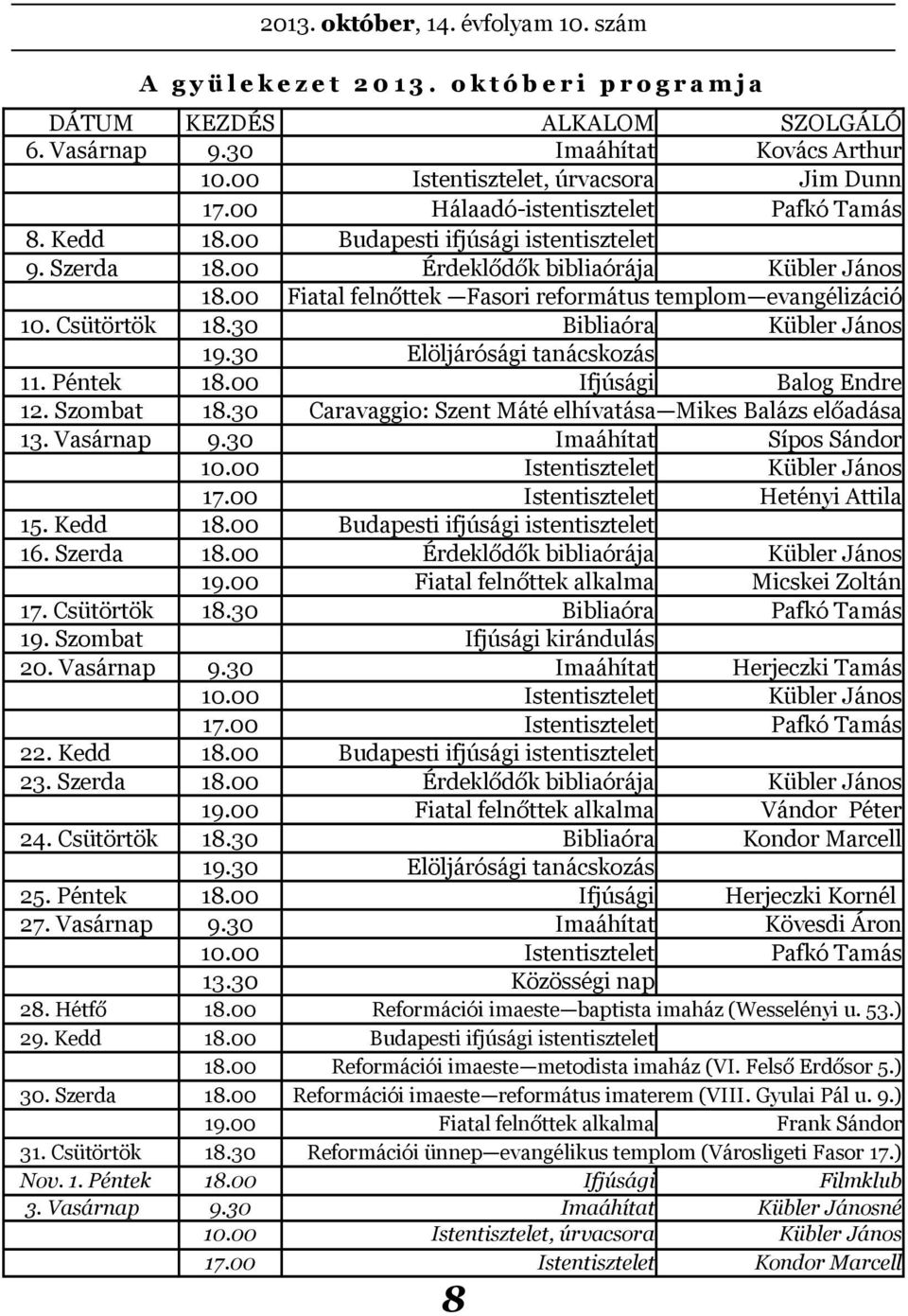 00 Fiatal felnőttek Fasori református templom evangélizáció 10. Csütörtök 18.30 Bibliaóra Kübler János 19.30 Elöljárósági tanácskozás 11. Péntek 18.00 Ifjúsági Balog Endre 12. Szombat 18.