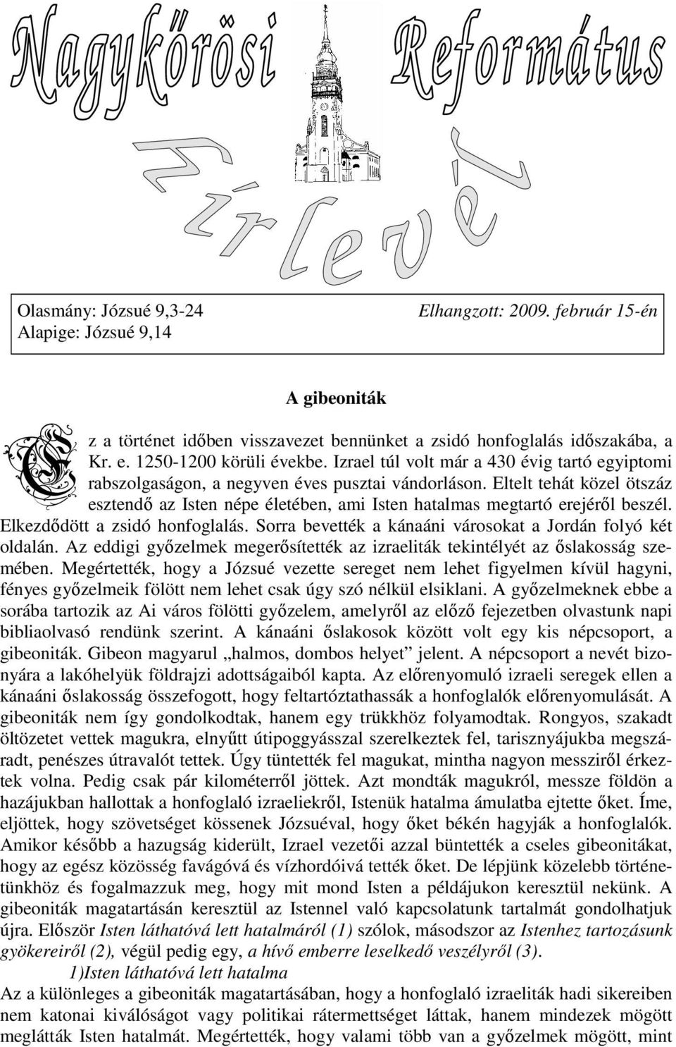 Eltelt tehát közel ötszáz esztendı az Isten népe életében, ami Isten hatalmas megtartó erejérıl beszél. Elkezdıdött a zsidó honfoglalás. Sorra bevették a kánaáni városokat a Jordán folyó két oldalán.