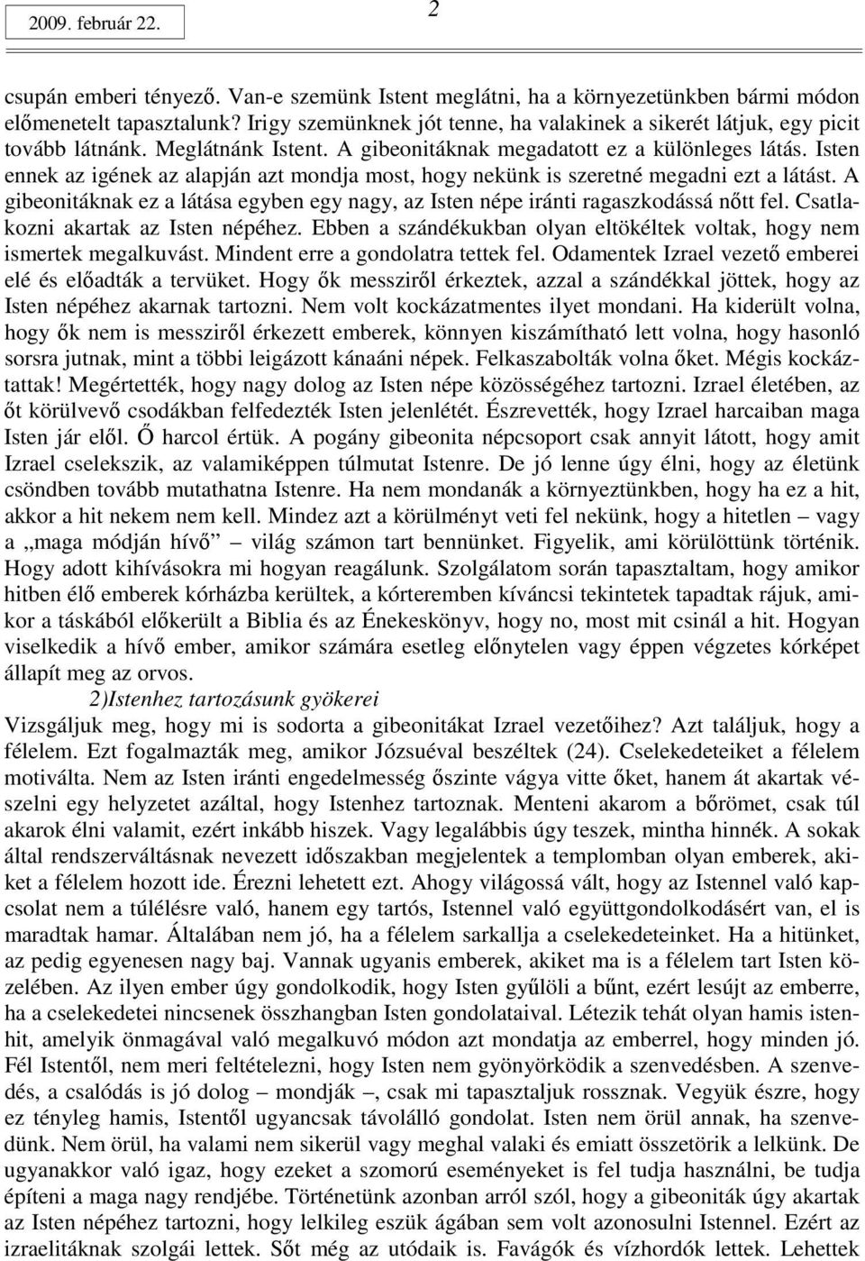 Isten ennek az igének az alapján azt mondja most, hogy nekünk is szeretné megadni ezt a látást. A gibeonitáknak ez a látása egyben egy nagy, az Isten népe iránti ragaszkodássá nıtt fel.