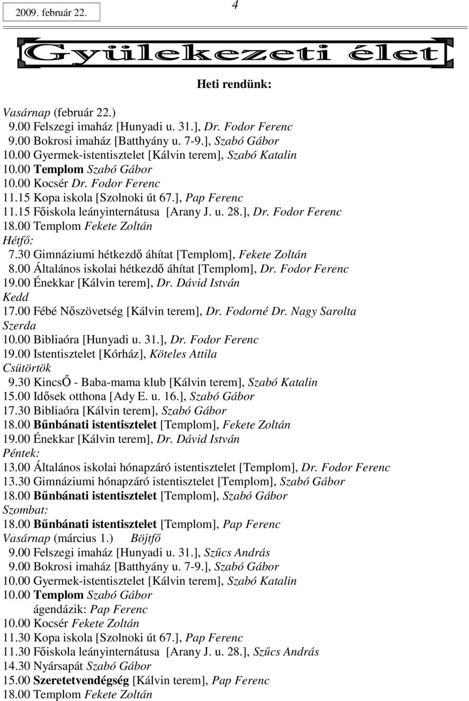 15 Fıiskola leányinternátusa [Arany J. u. 28.], Dr. Fodor Ferenc 18.00 Templom Fekete Zoltán Hétfı: 7.30 Gimnáziumi hétkezdı áhítat [Templom], Fekete Zoltán 8.