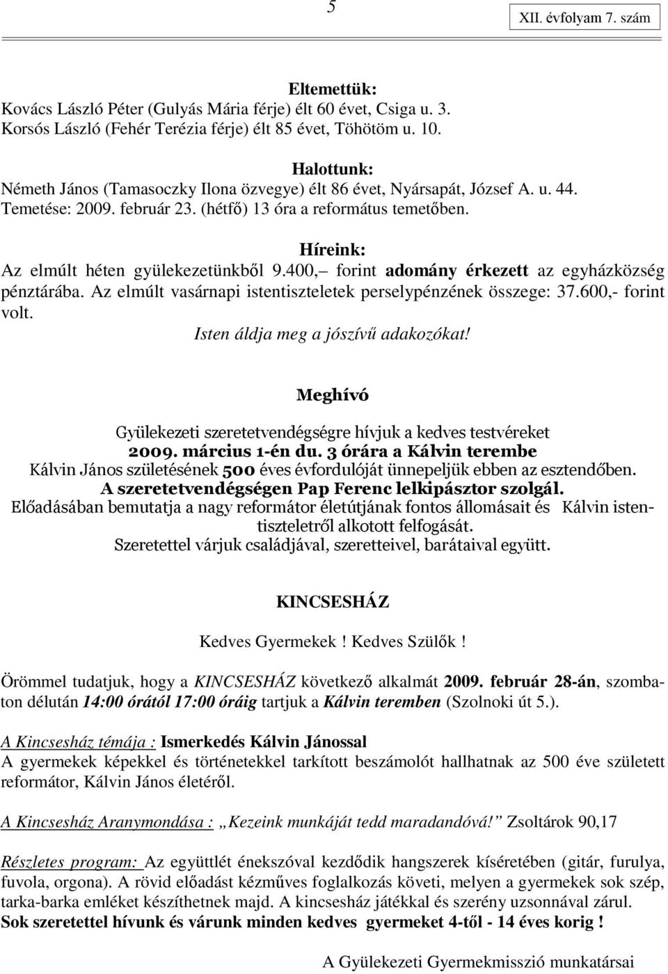 Híreink: Az elmúlt héten gyülekezetünkbıl 9.400, forint adomány érkezett az egyházközség pénztárába. Az elmúlt vasárnapi istentiszteletek perselypénzének összege: 37.600,- forint volt.