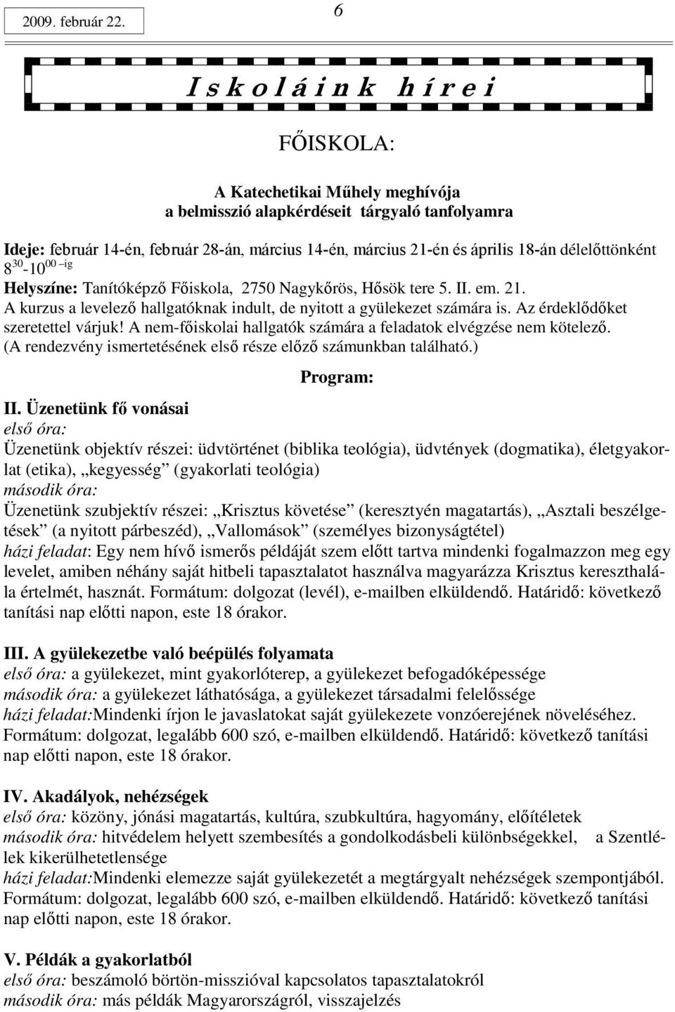 18-án délelıttönként 8 30 00 ig -10 Helyszíne: Tanítóképzı Fıiskola, 2750 Nagykırös, Hısök tere 5. II. em. 21. A kurzus a levelezı hallgatóknak indult, de nyitott a gyülekezet számára is.