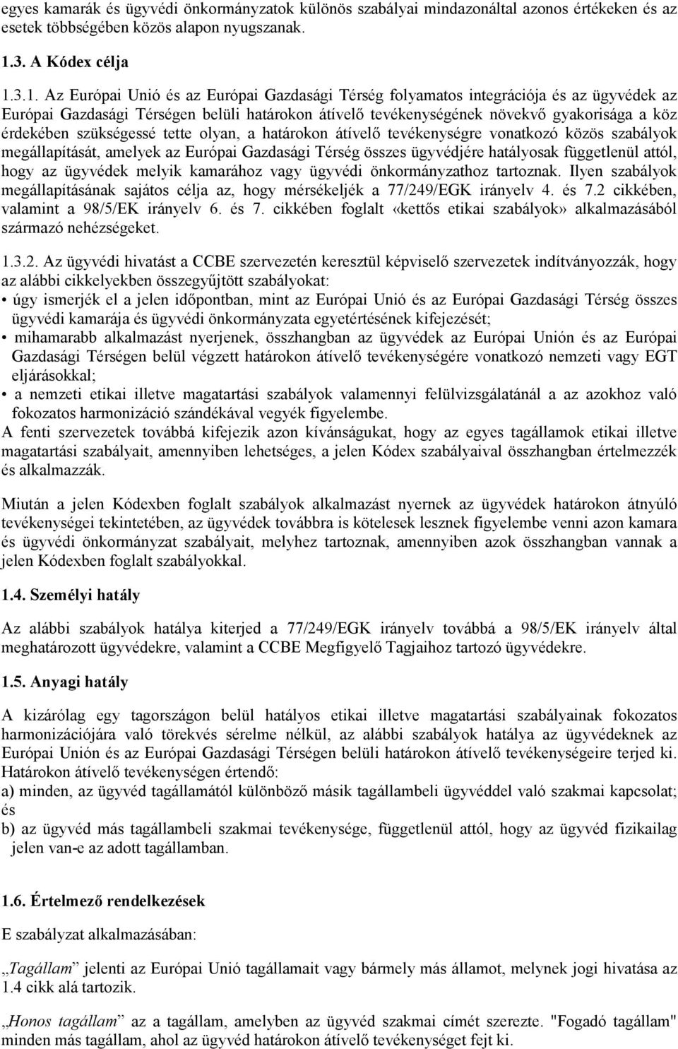 3.1. Az Európai Unió és az Európai Gazdasági Térség folyamatos integrációja és az ügyvédek az Európai Gazdasági Térségen belüli határokon átívelő tevékenységének növekvő gyakorisága a köz érdekében