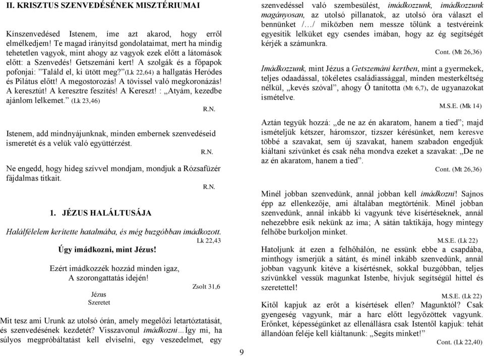 A szolgák és a főpapok pofonjai: Találd el, ki ütött meg? (Lk 22,64) a hallgatás Heródes és Pilátus előtt! A megostorozás! A tövissel való megkoronázás! A keresztút! A keresztre feszítés! A Kereszt!