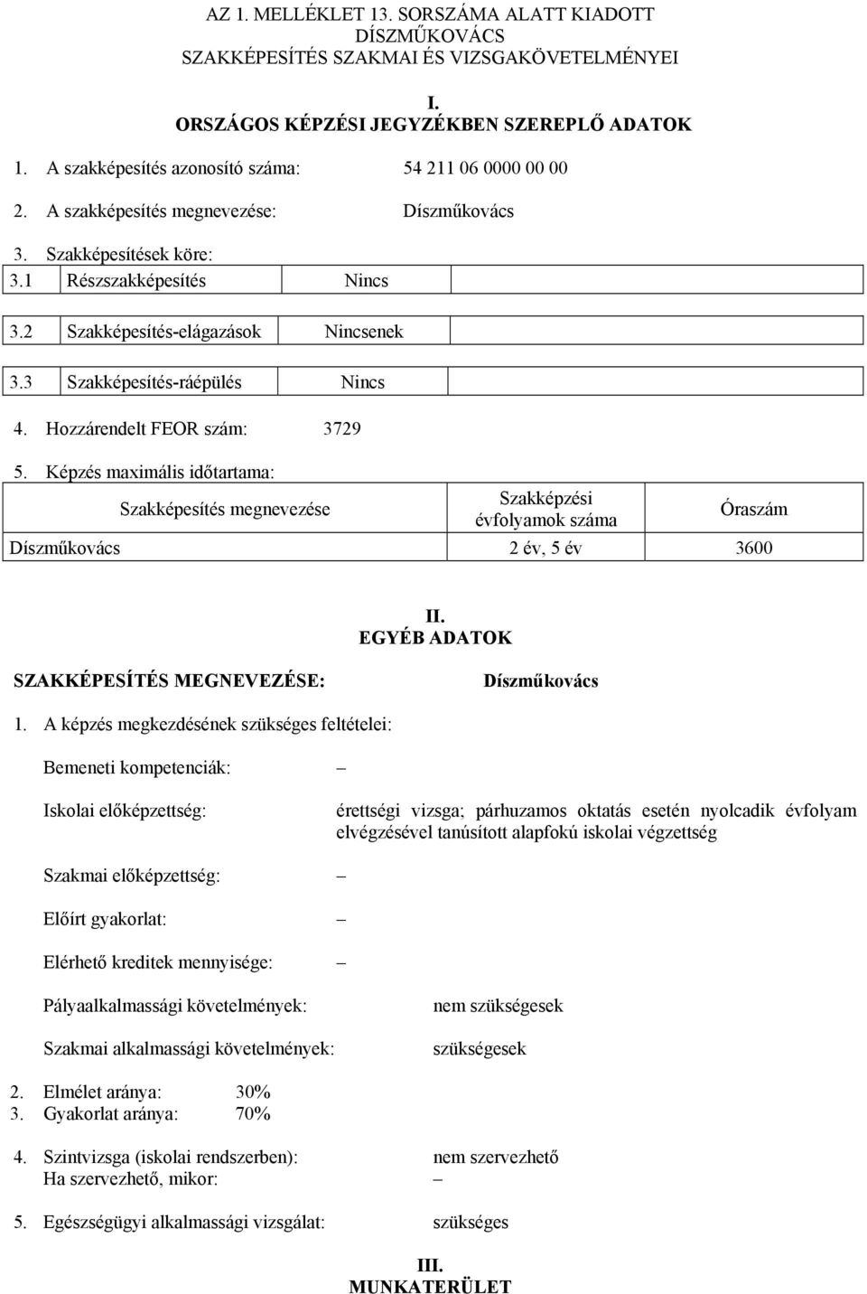 3 Szakképesítés-ráépülés Nincs 4. Hozzárendelt FEOR szám: 3729 5. Képzés maximális időtartama: Szakképesítés megnevezése Szakképzési évfolyamok száma Óraszám Díszműkovács 2 év, 5 év 3600 II.