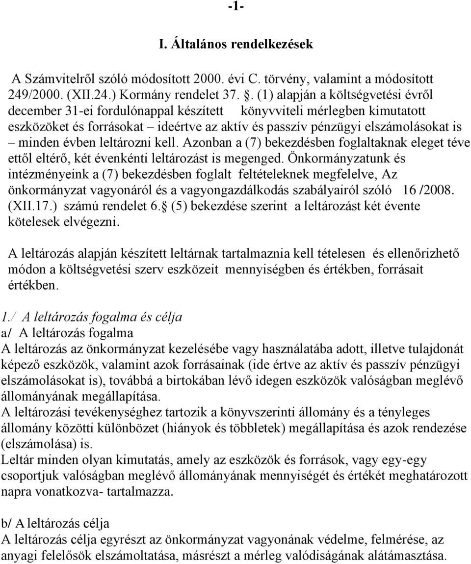 évben leltározni kell. Azonban a (7) bekezdésben foglaltaknak eleget téve ettől eltérő, két évenkénti leltározást is megenged.