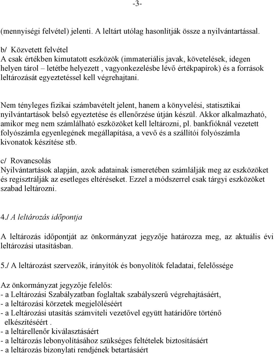 egyeztetéssel kell végrehajtani. Nem tényleges fizikai számbavételt jelent, hanem a könyvelési, statisztikai nyilvántartások belső egyeztetése és ellenőrzése útján készül.