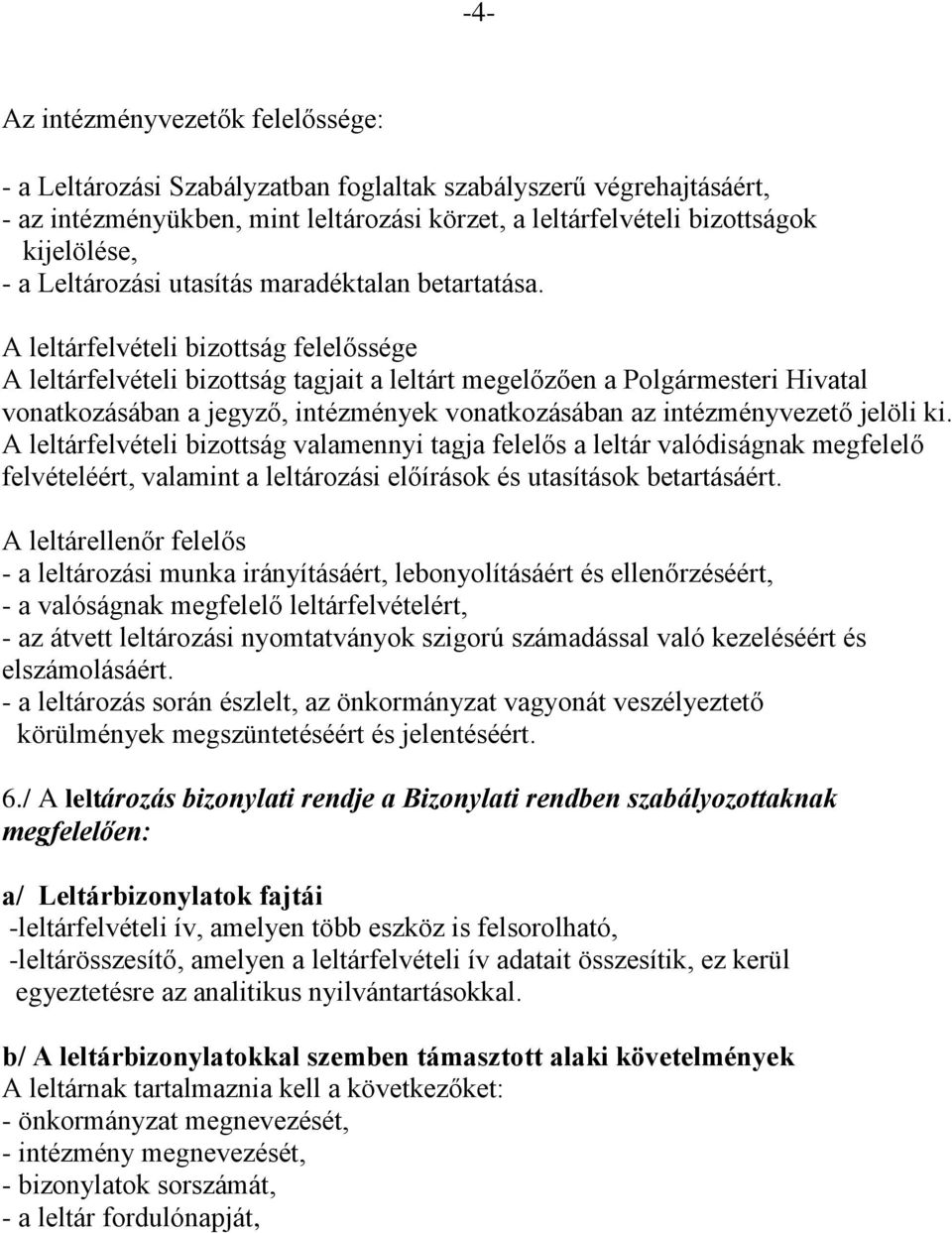 A leltárfelvételi bizottság felelőssége A leltárfelvételi bizottság tagjait a leltárt megelőzően a Polgármesteri Hivatal vonatkozásában a jegyző, intézmények vonatkozásában az intézményvezető jelöli