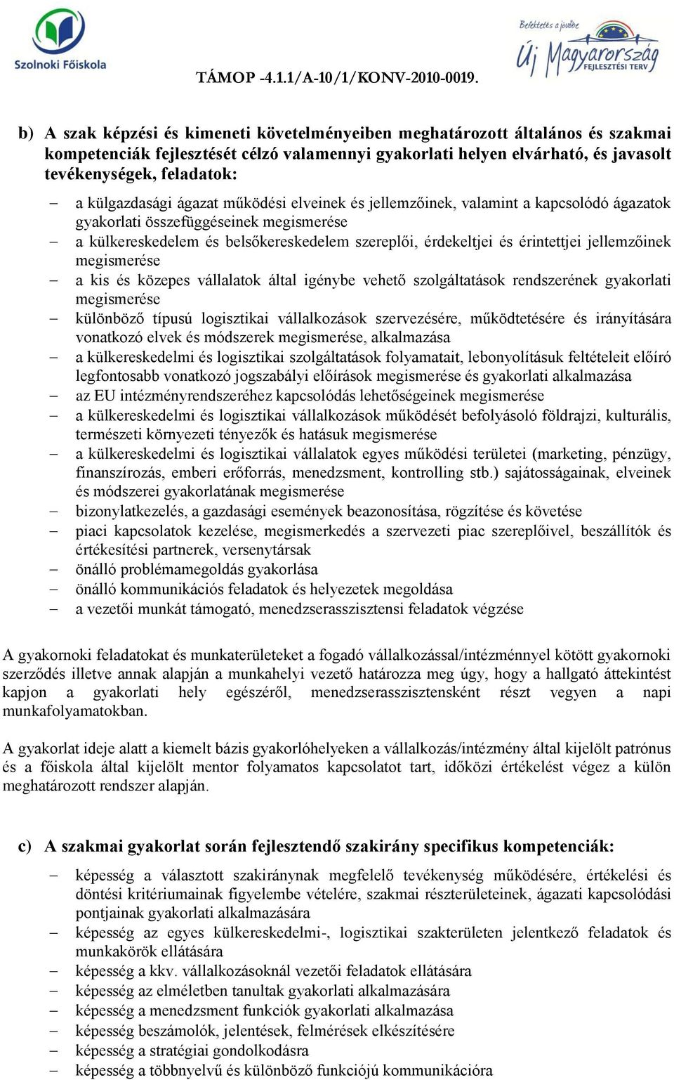 érintettjei jellemzőinek megismerése a kis és közepes vállalatok által igénybe vehető szolgáltatások rendszerének gyakorlati megismerése különböző típusú logisztikai vállalkozások szervezésére,