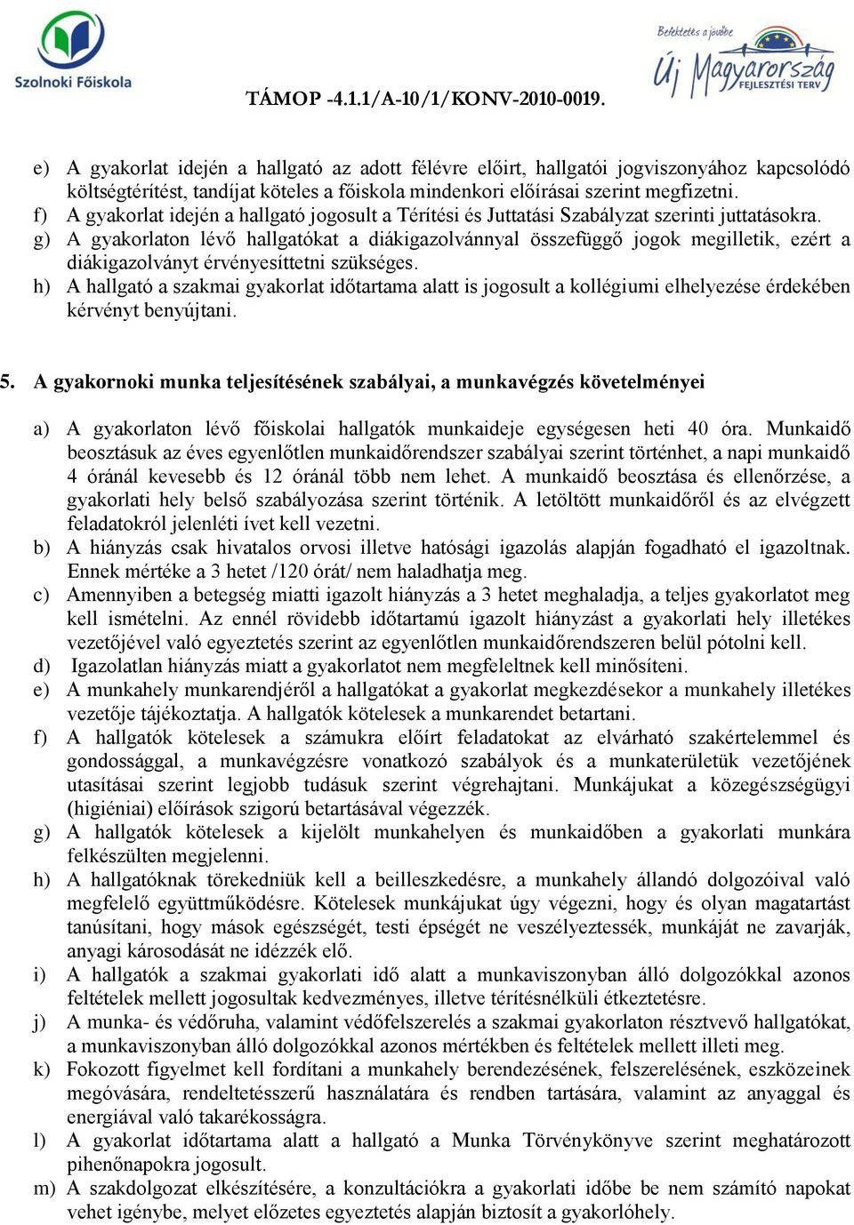 g) A gyakorlaton lévő hallgatókat a diákigazolvánnyal összefüggő jogok megilletik, ezért a diákigazolványt érvényesíttetni szükséges.