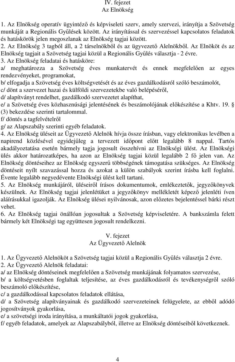 Az Elnököt és az Elnökség tagjait a Szövetség tagjai közül a Regionális Győlés választja 2 évre. 3.