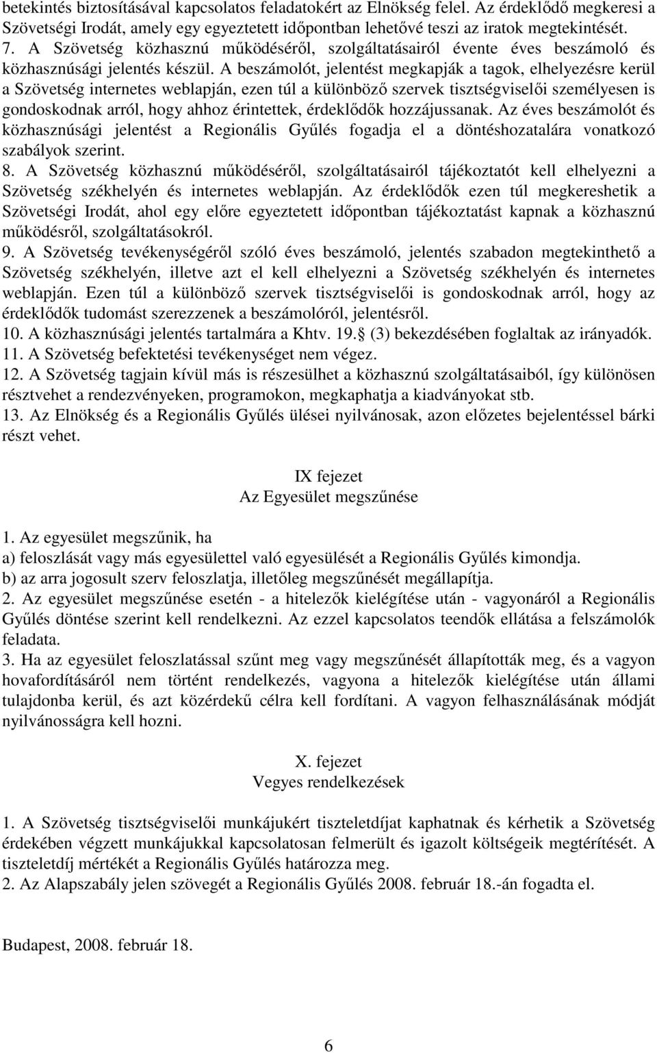 A beszámolót, jelentést megkapják a tagok, elhelyezésre kerül a Szövetség internetes weblapján, ezen túl a különbözı szervek tisztségviselıi személyesen is gondoskodnak arról, hogy ahhoz érintettek,