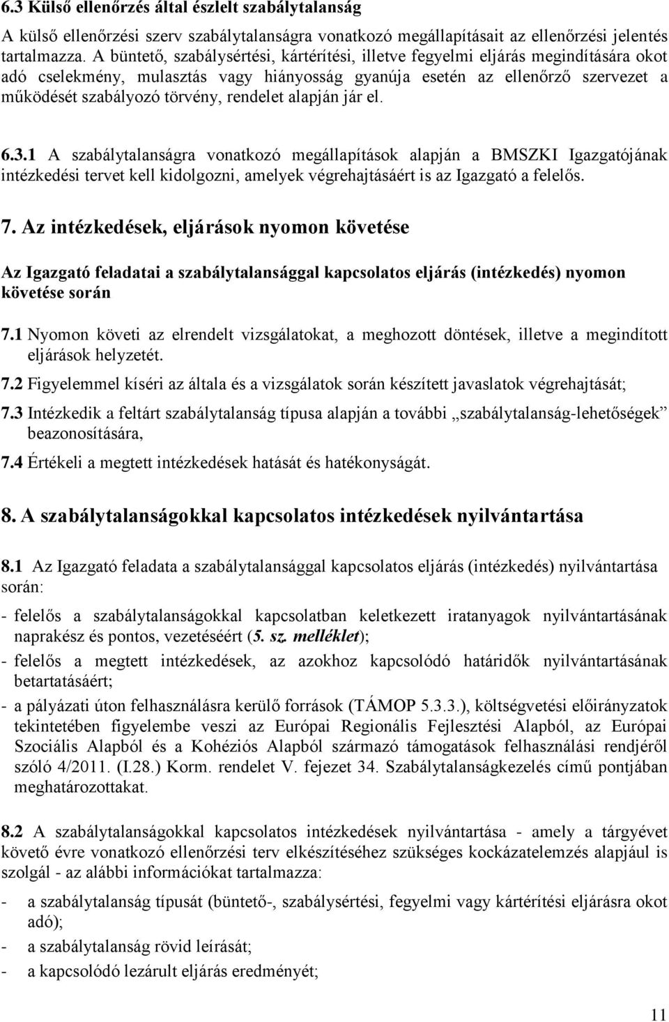 rendelet alapján jár el. 6.3.1 A szabálytalanságra vonatkozó megállapítások alapján a BMSZKI Igazgatójának intézkedési tervet kell kidolgozni, amelyek végrehajtásáért is az Igazgató a felelős. 7.