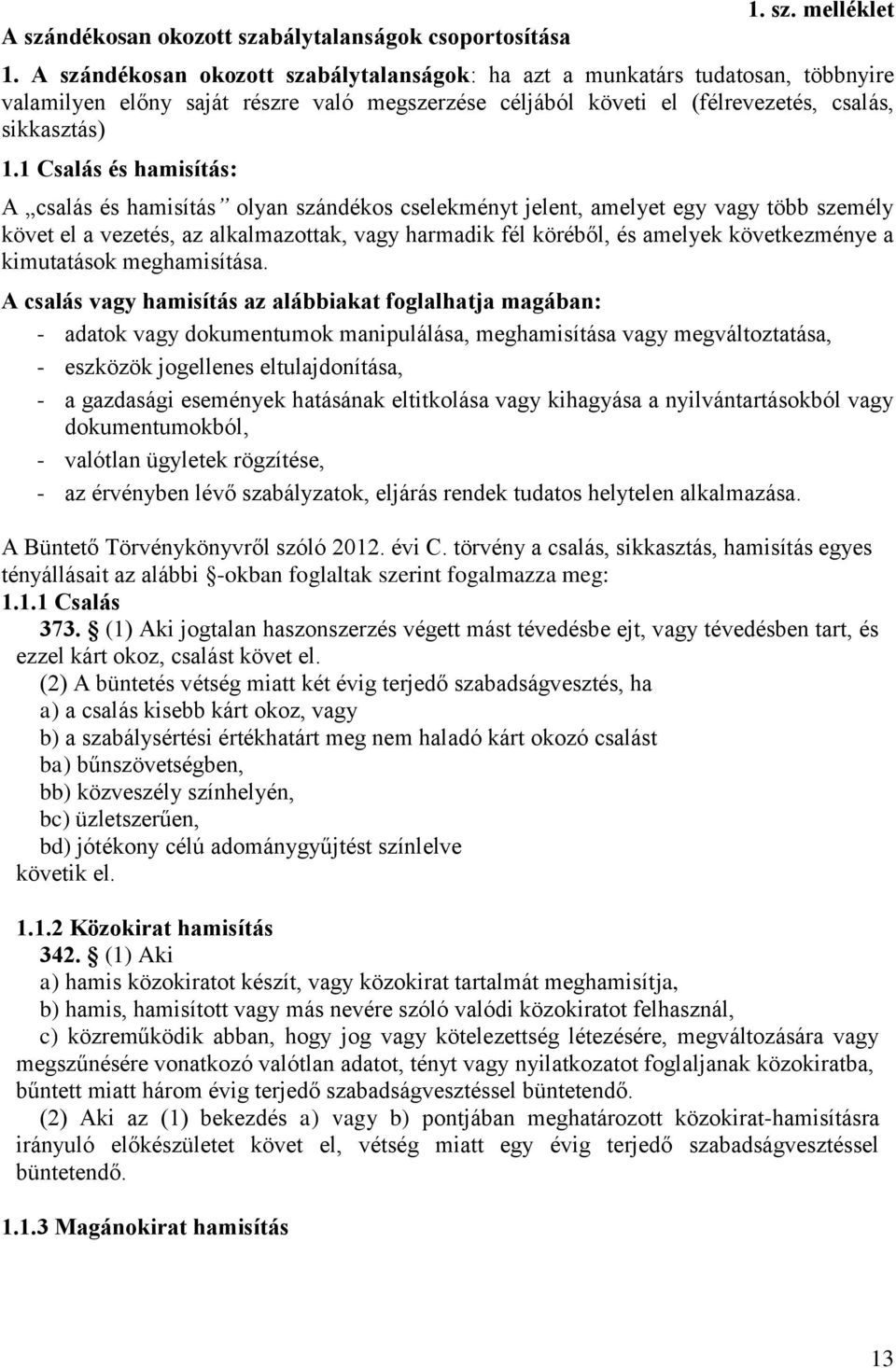 1 Csalás és hamisítás: A csalás és hamisítás olyan szándékos cselekményt jelent, amelyet egy vagy több személy követ el a vezetés, az alkalmazottak, vagy harmadik fél köréből, és amelyek