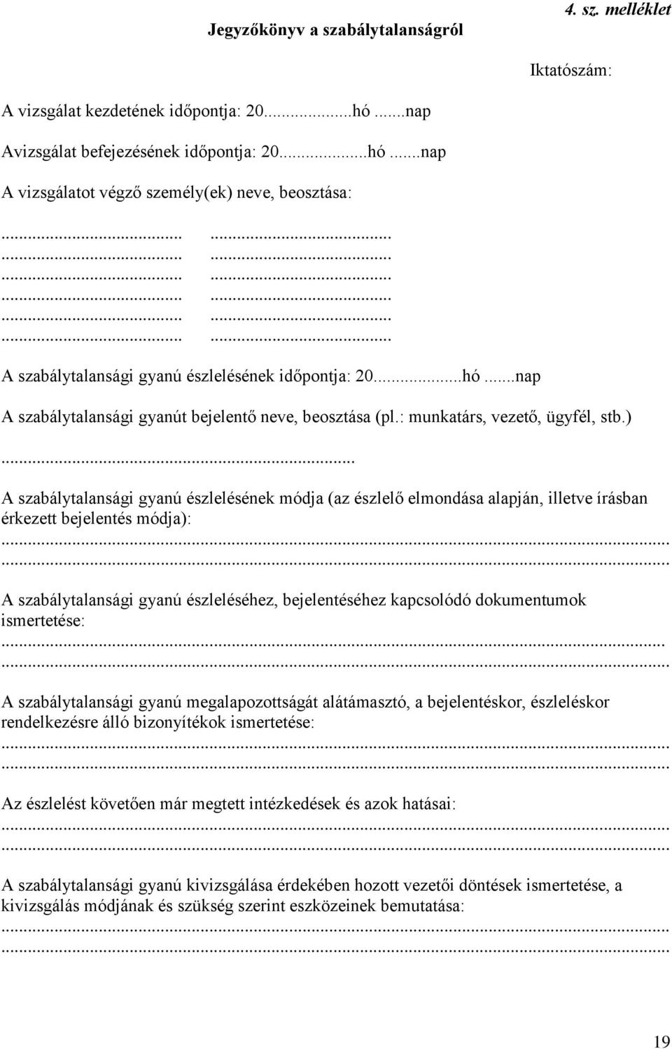 .. A szabálytalansági gyanú észlelésének módja (az észlelő elmondása alapján, illetve írásban érkezett bejelentés módja): A szabálytalansági gyanú észleléséhez, bejelentéséhez kapcsolódó dokumentumok