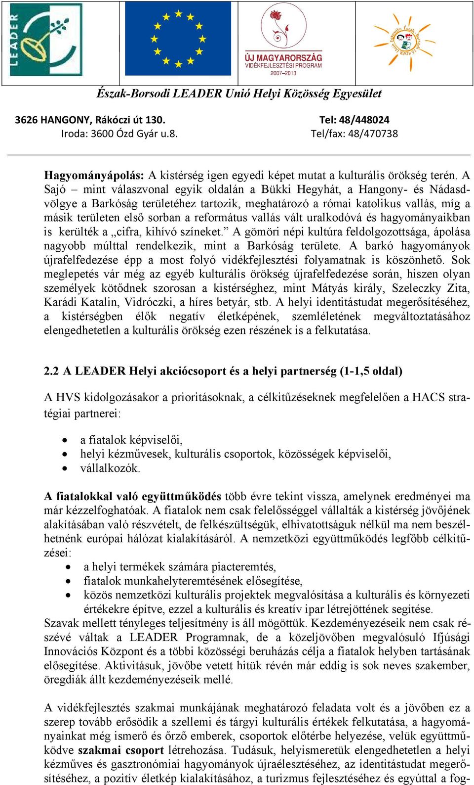 vallás vált uralkodóvá és hagyományaikban is kerülték a cifra, kihívó színeket. A gömöri népi kultúra feldolgozottsága, ápolása nagyobb múlttal rendelkezik, mint a Barkóság területe.