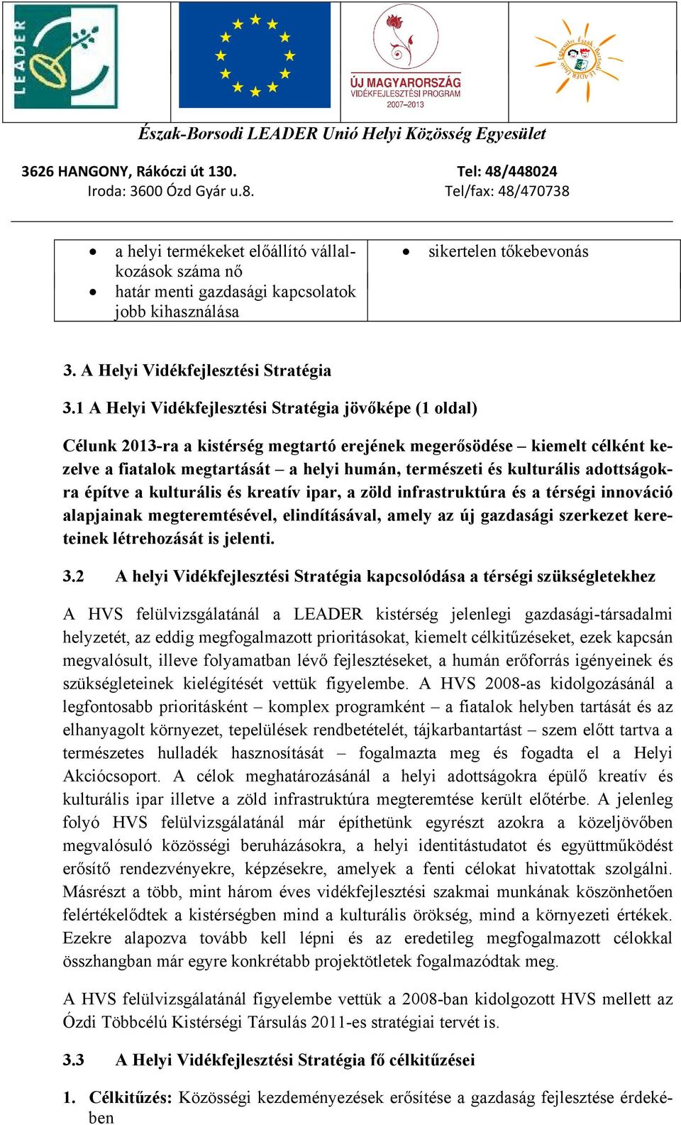 kulturális adottságokra építve a kulturális és kreatív ipar, a zöld infrastruktúra és a térségi innováció alapjainak megteremtésével, elindításával, amely az új gazdasági szerkezet kereteinek