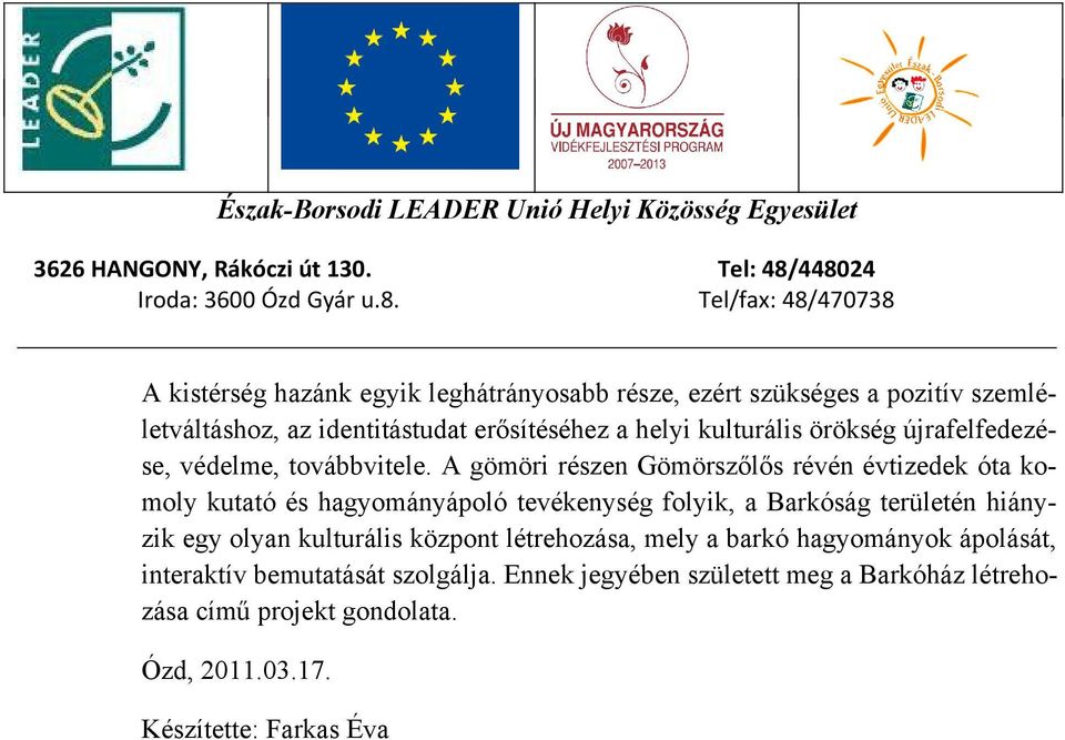 A gömöri részen Gömörszőlős révén évtizedek óta komoly kutató és hagyományápoló tevékenység folyik, a Barkóság területén hiányzik egy