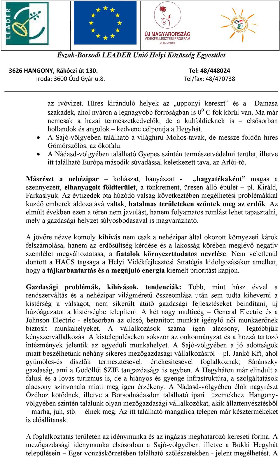 A Sajó-völgyében található a világhírű Mohos-tavak, de messze földön híres Gömörszőlős, az ökofalu.