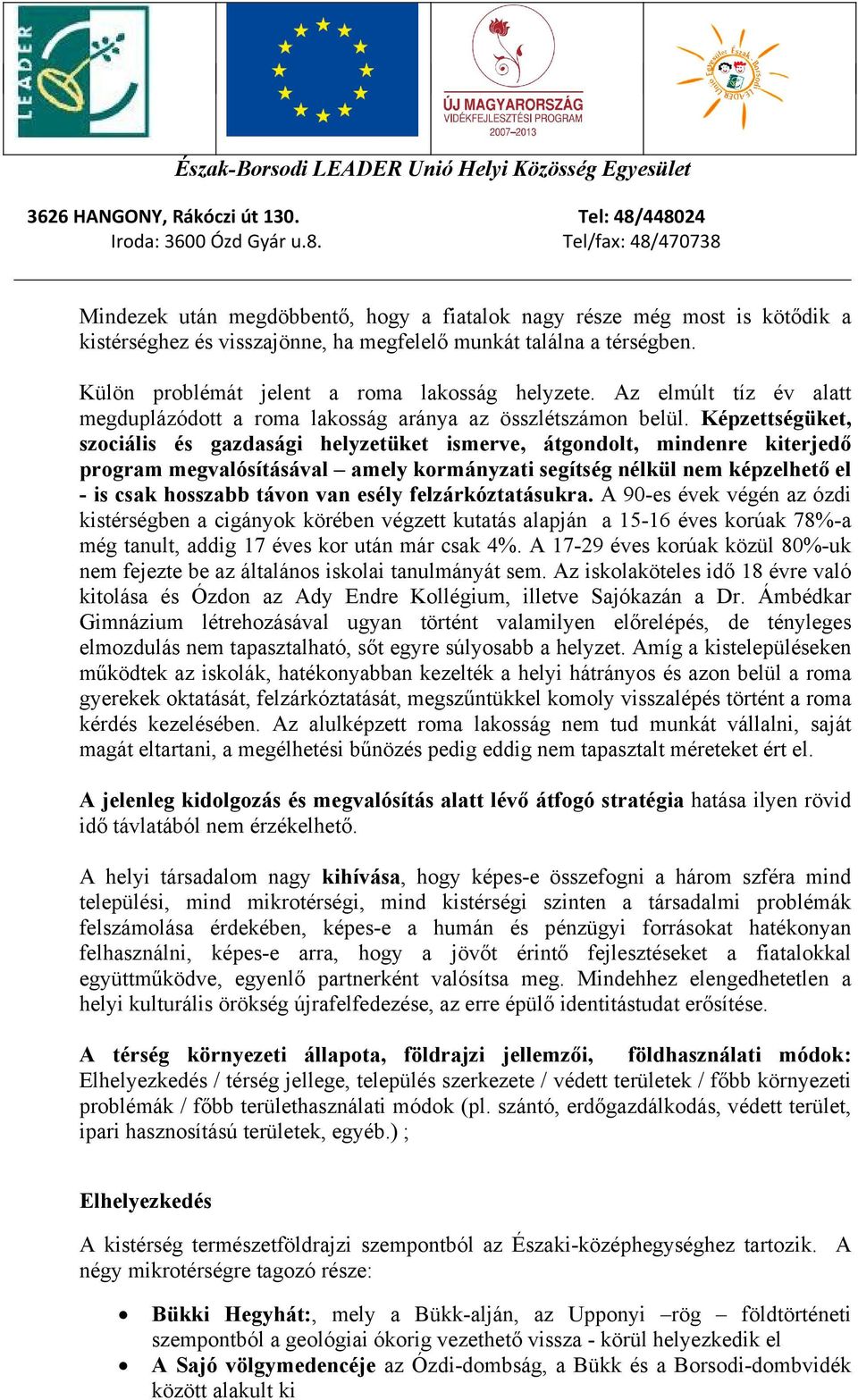 Képzettségüket, szociális és gazdasági helyzetüket ismerve, átgondolt, mindenre kiterjedő program megvalósításával amely kormányzati segítség nélkül nem képzelhető el - is csak hosszabb távon van