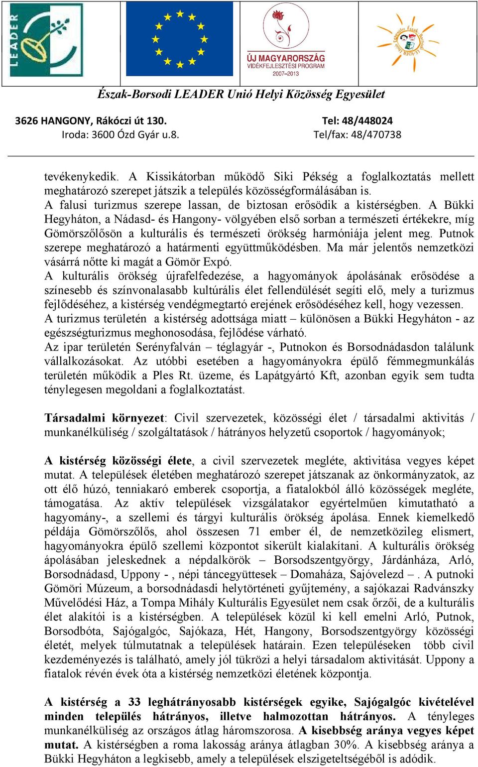 A Bükki Hegyháton, a Nádasd- és Hangony- völgyében első sorban a természeti értékekre, míg Gömörszőlősön a kulturális és természeti örökség harmóniája jelent meg.