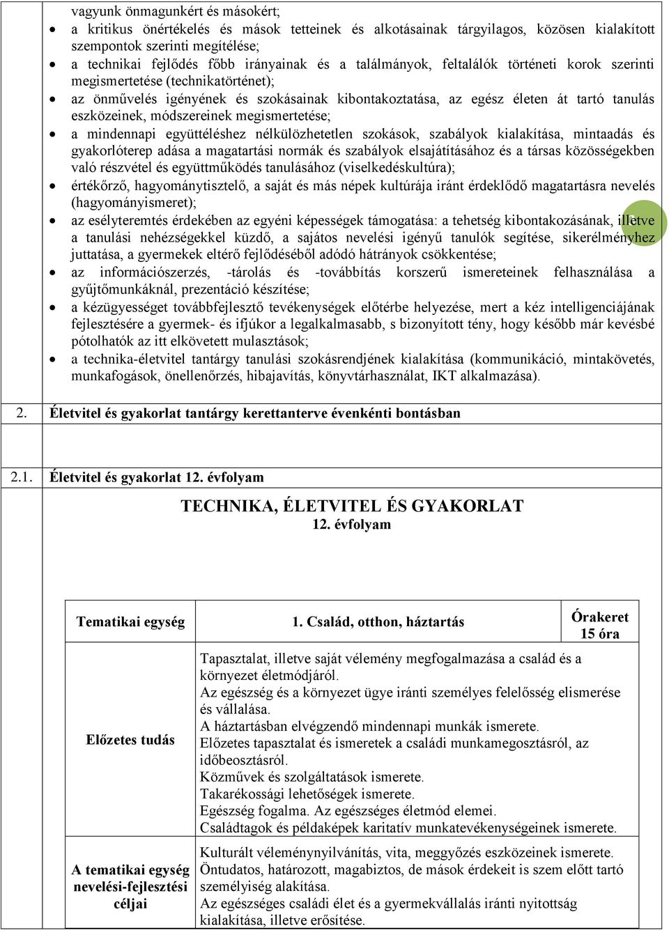 megismertetése; a mindennapi együttéléshez nélkülözhetetlen szokások, szabályok kialakítása, mintaadás és gyakorlóterep adása a magatartási normák és szabályok elsajátításához és a társas