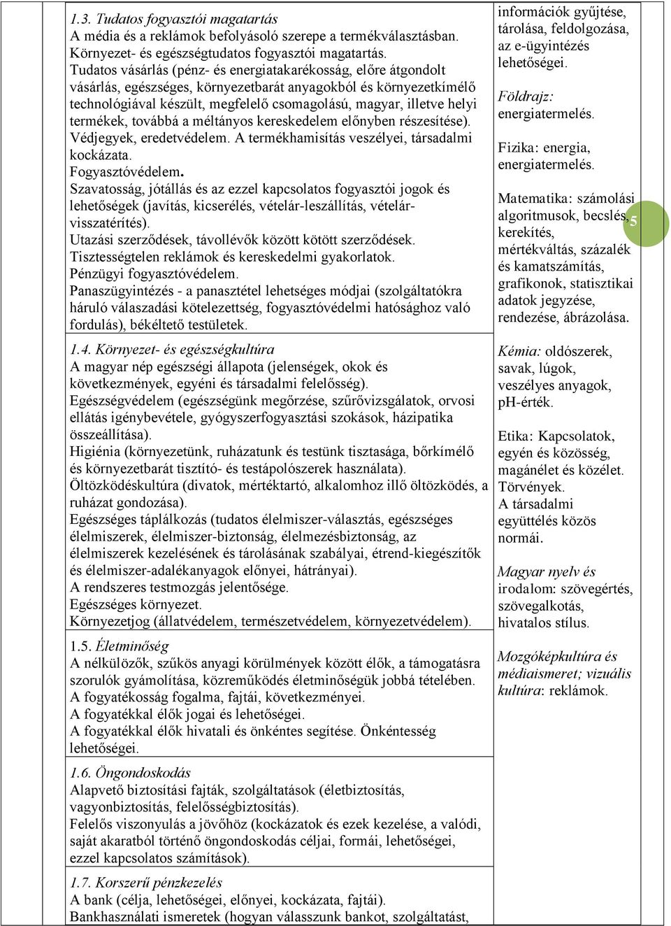 termékek, továbbá a méltányos kereskedelem előnyben részesítése). Védjegyek, eredetvédelem. A termékhamisítás veszélyei, társadalmi kockázata. Fogyasztóvédelem.