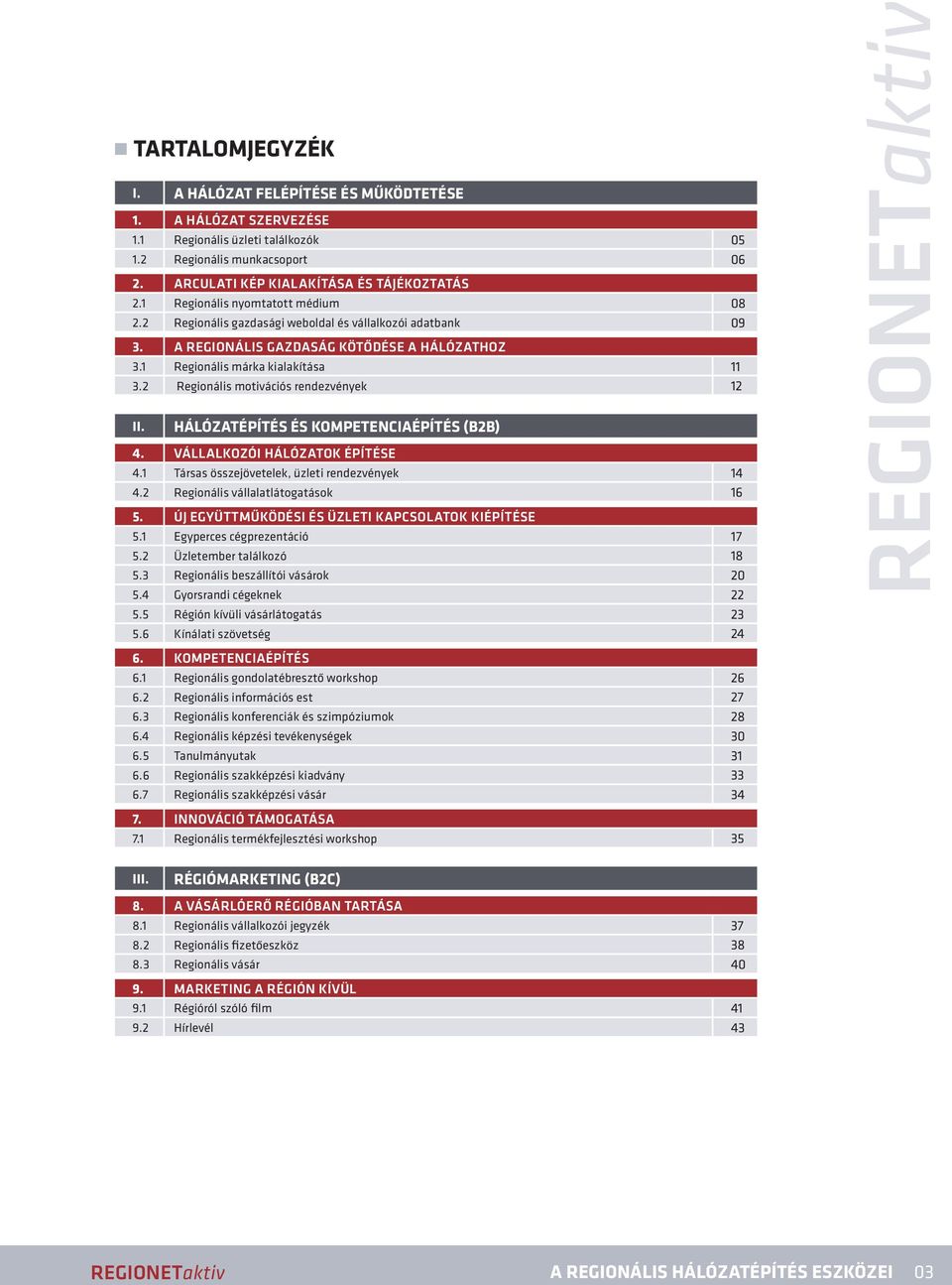 5.1 Egyperces cégprezentáció 17 5.2 Üzletember találkozó 18 5.3 beszállítói vásárok 20 5.4 Gyorsrandi cégeknek 22 5.5 Régión kívüli vásárlátogatás 23 5.6 Kínálati szövetség 24 6.