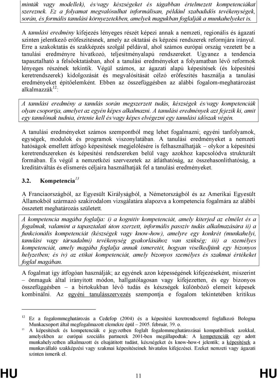 A tanulási eredmény kifejezés lényeges részét képezi annak a nemzeti, regionális és ágazati szinten jelentkező erőfeszítésnek, amely az oktatási és képzési rendszerek reformjára irányul.