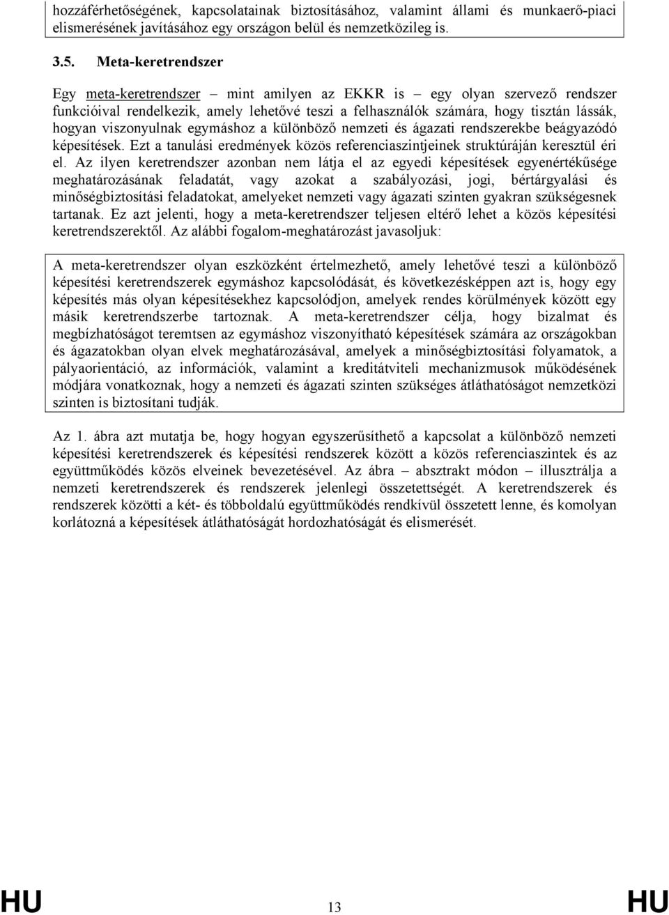 viszonyulnak egymáshoz a különböző nemzeti és ágazati rendszerekbe beágyazódó képesítések. Ezt a tanulási eredmények közös referenciaszintjeinek struktúráján keresztül éri el.