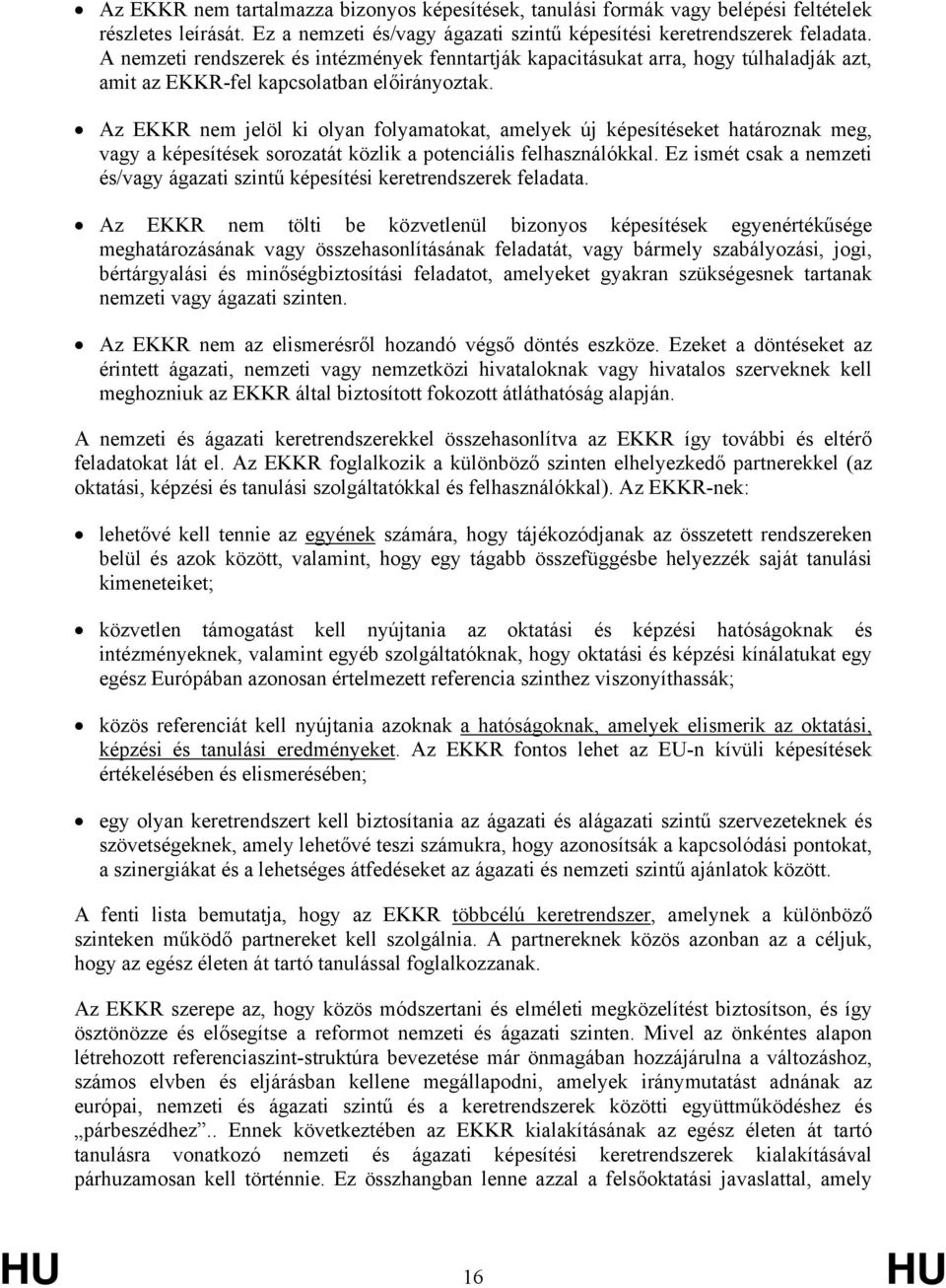 Az EKKR nem jelöl ki olyan folyamatokat, amelyek új képesítéseket határoznak meg, vagy a képesítések sorozatát közlik a potenciális felhasználókkal.