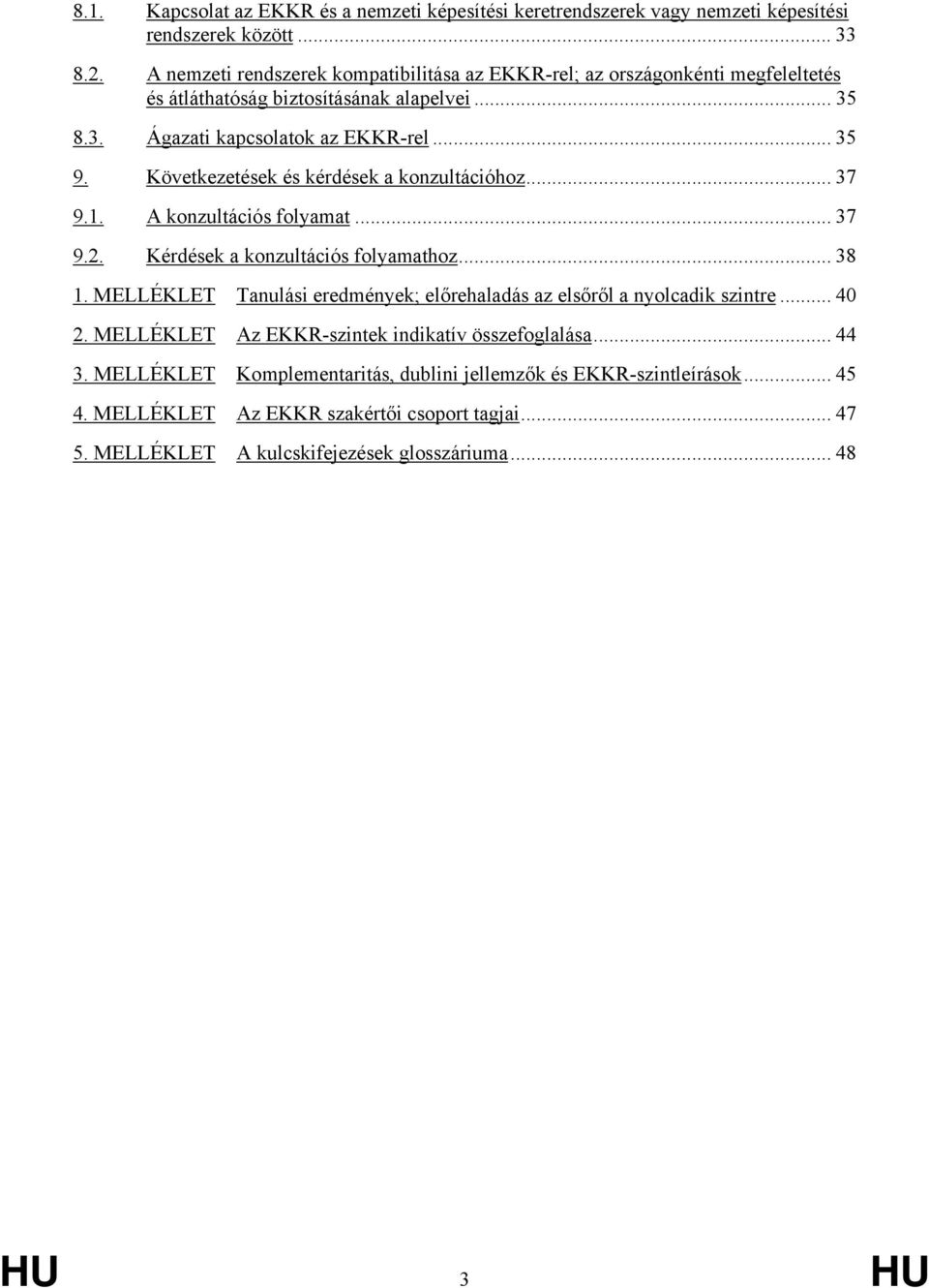 Következetések és kérdések a konzultációhoz... 37 9.1. A konzultációs folyamat... 37 9.2. Kérdések a konzultációs folyamathoz... 38 1.