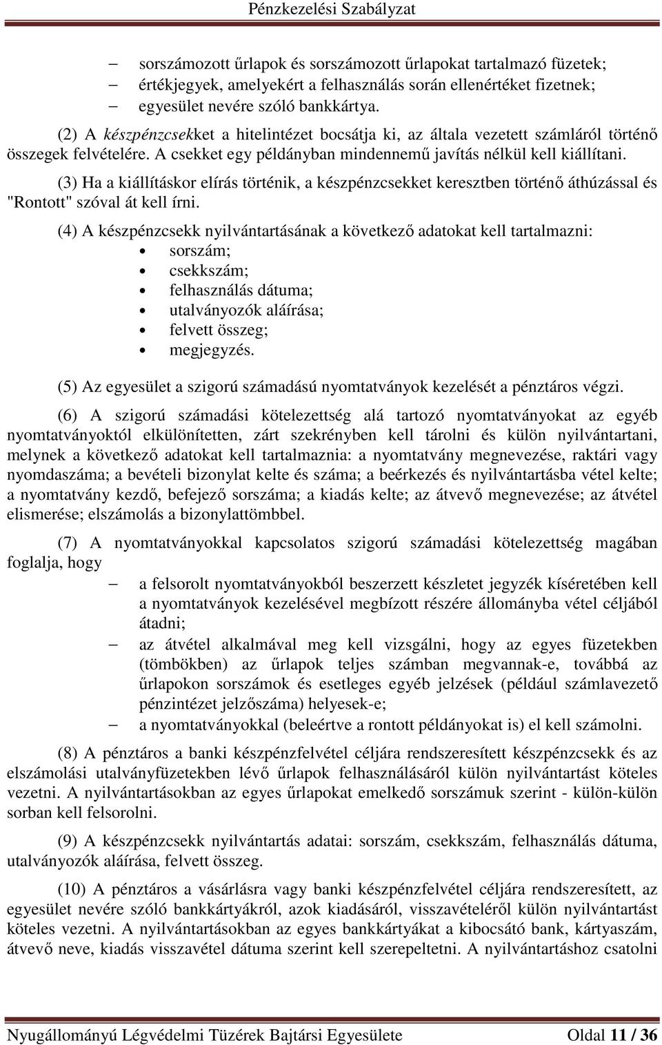 (3) Ha a kiállításkor elírás történik, a készpénzcsekket keresztben történő áthúzással és "Rontott" szóval át kell írni.