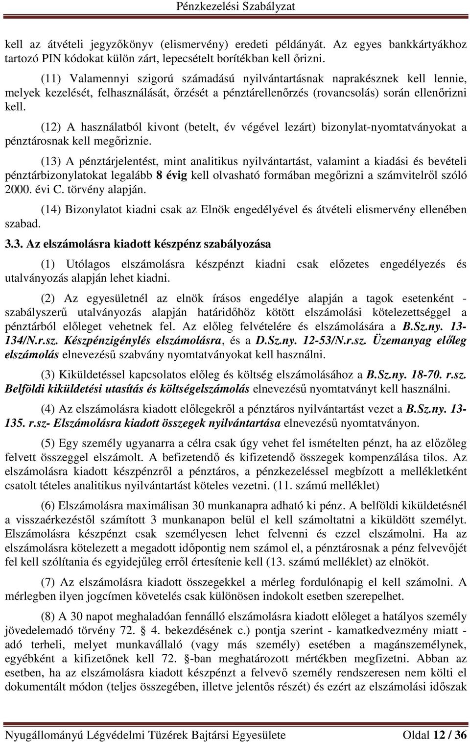 (12) A használatból kivont (betelt, év végével lezárt) bizonylat-nyomtatványokat a pénztárosnak kell megőriznie.