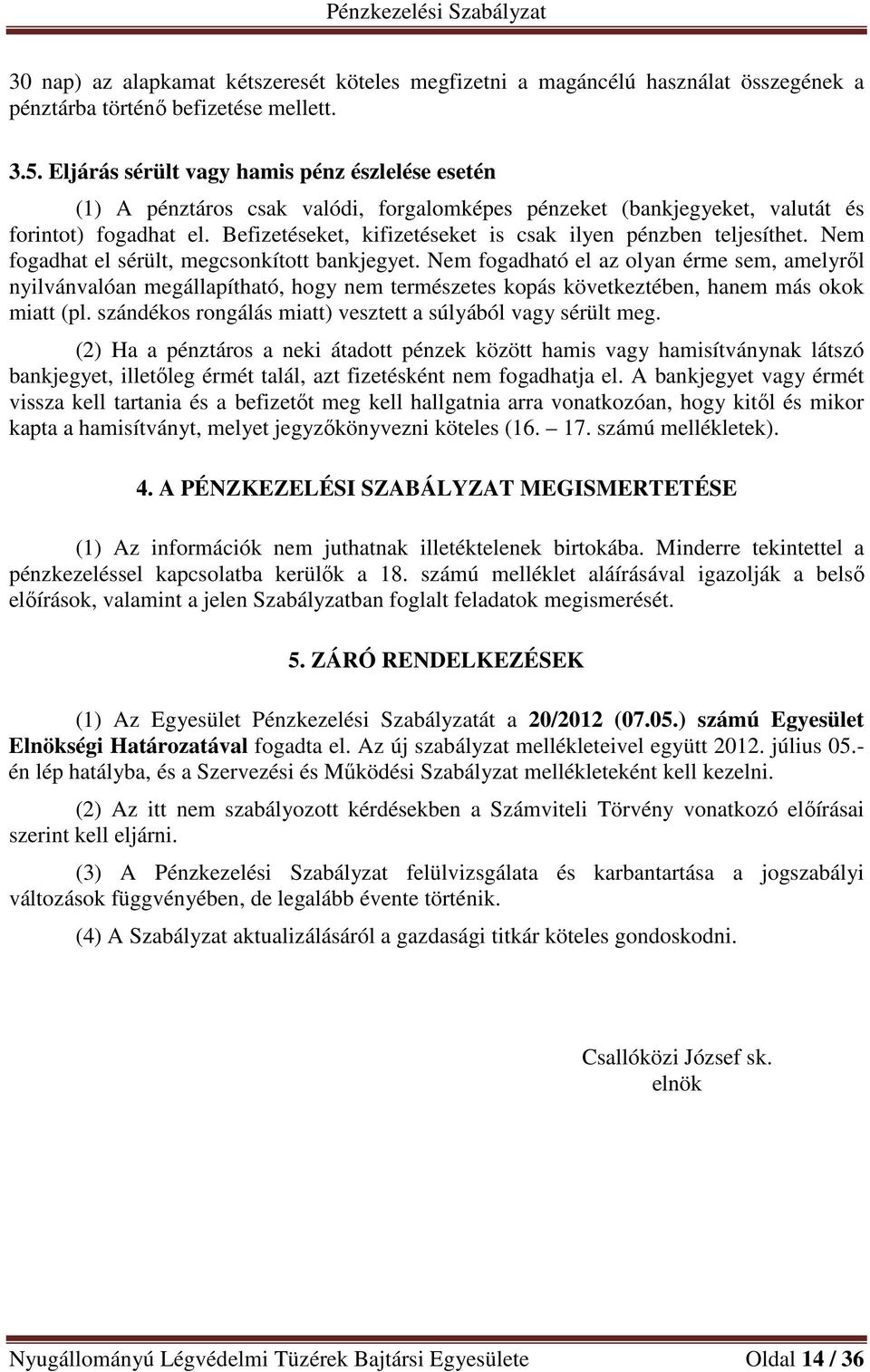 Befizetéseket, kifizetéseket is csak ilyen pénzben teljesíthet. Nem fogadhat el sérült, megcsonkított bankjegyet.