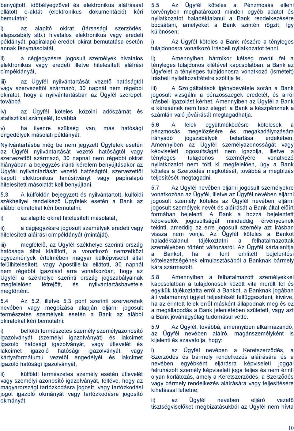 hitelesített aláírási címpéldányát, iii) az Ügyfél nyilvántartását vezető hatóságtól vagy szervezettől származó, 30 napnál nem régebbi okiratot, hogy a nyilvántartásban az Ügyfél szerepel, továbbá