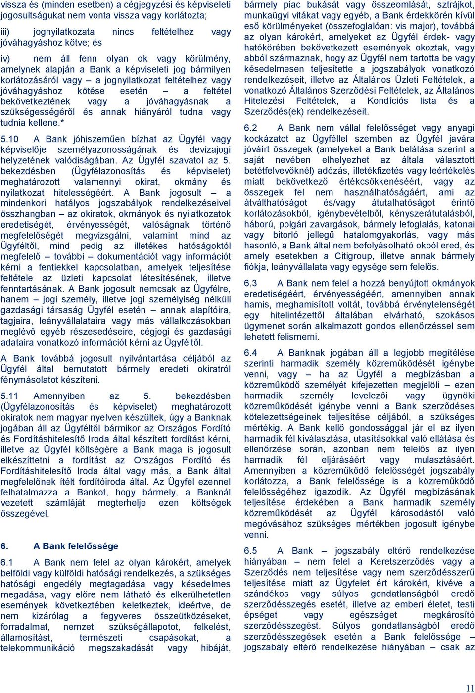 szükségességéről és annak hiányáról tudna vagy tudnia kellene.* 5.10 A Bank jóhiszeműen bízhat az Ügyfél vagy képviselője személyazonosságának és devizajogi helyzetének valódiságában.