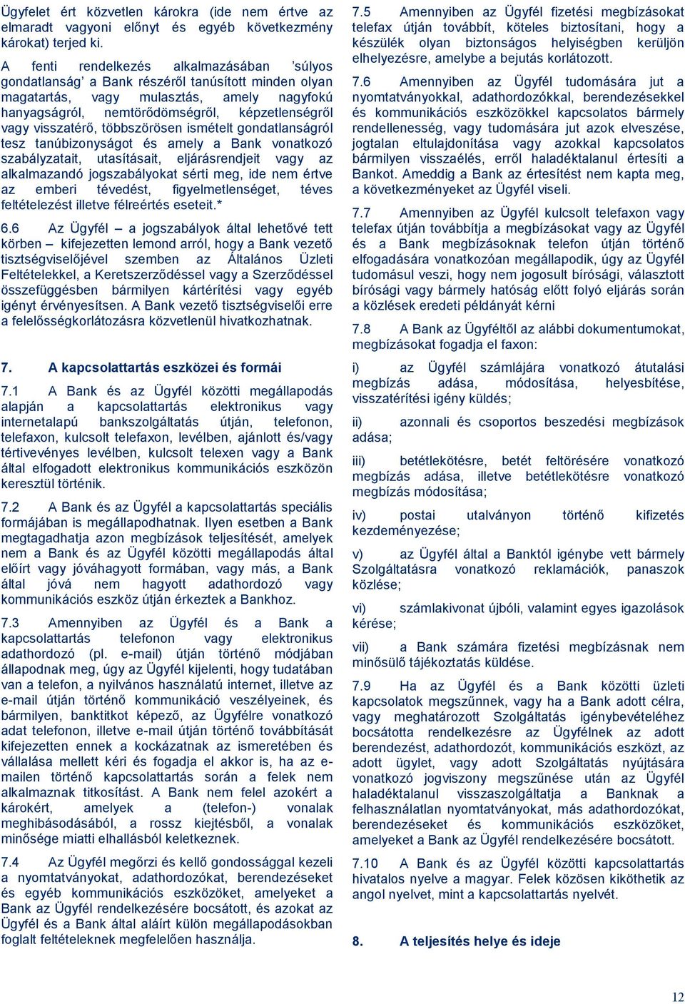 visszatérő, többszörösen ismételt gondatlanságról tesz tanúbizonyságot és amely a Bank vonatkozó szabályzatait, utasításait, eljárásrendjeit vagy az alkalmazandó jogszabályokat sérti meg, ide nem