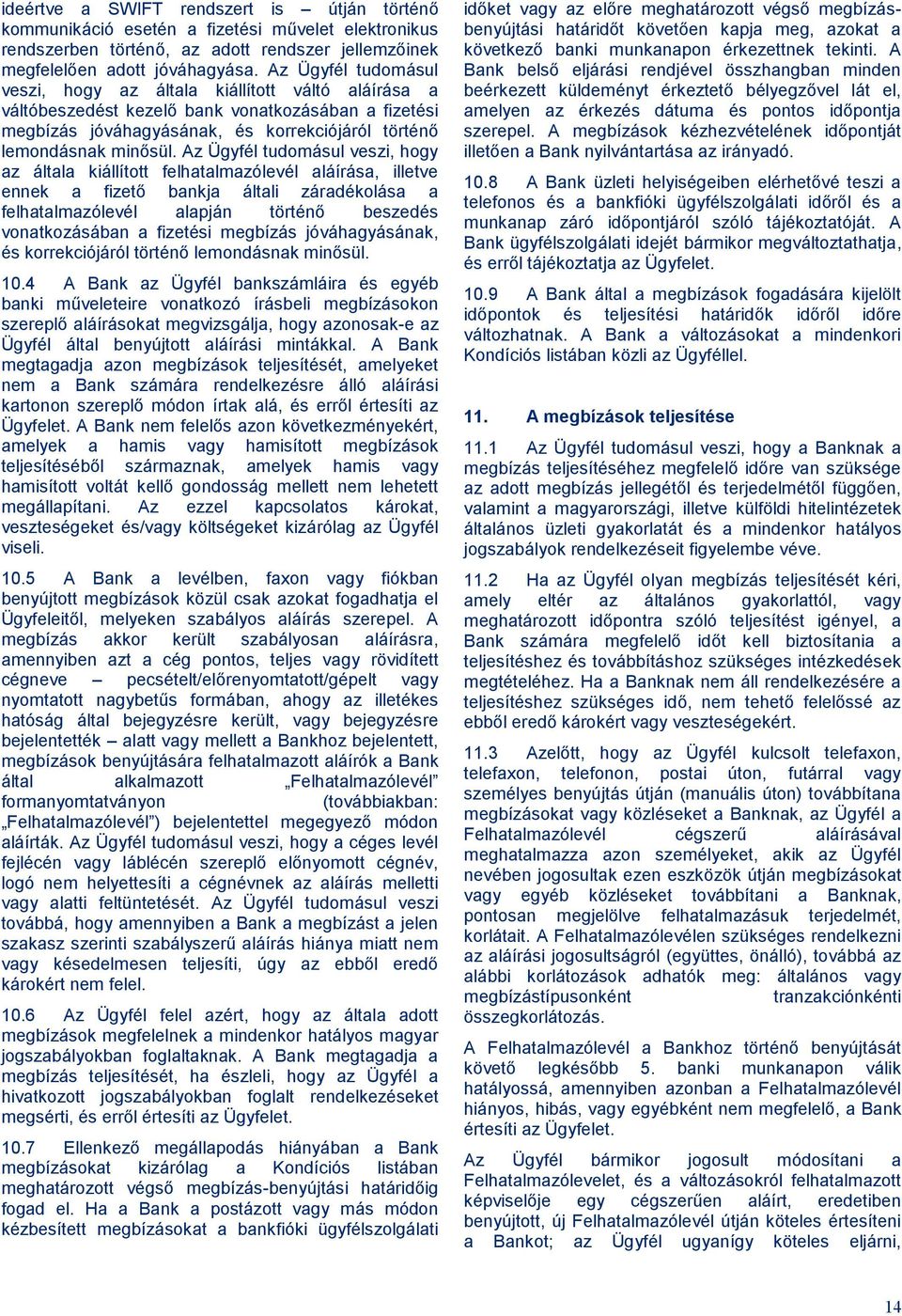 Az Ügyfél tudomásul veszi, hogy az általa kiállított felhatalmazólevél aláírása, illetve ennek a fizető bankja általi záradékolása a felhatalmazólevél alapján történő beszedés vonatkozásában a