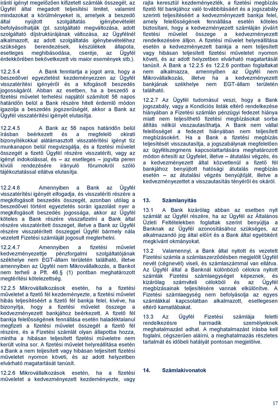 szolgáltató megváltozása, adott szolgáltató díjstruktúrájának változása, az Ügyfélnél alkalmazott, az adott szolgáltatás igénybevételéhez szükséges berendezések, készülékek állapota, esetleges