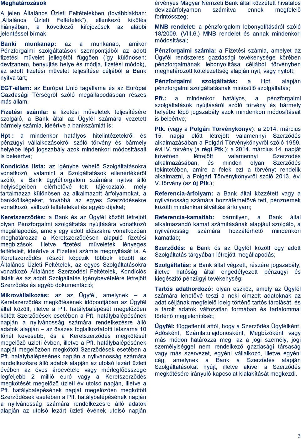 művelet teljesítése céljából a Bank nyitva tart; EGT-állam: az Európai Unió tagállama és az Európai Gazdasági Térségről szóló megállapodásban részes más állam; Fizetési számla: a fizetési műveletek