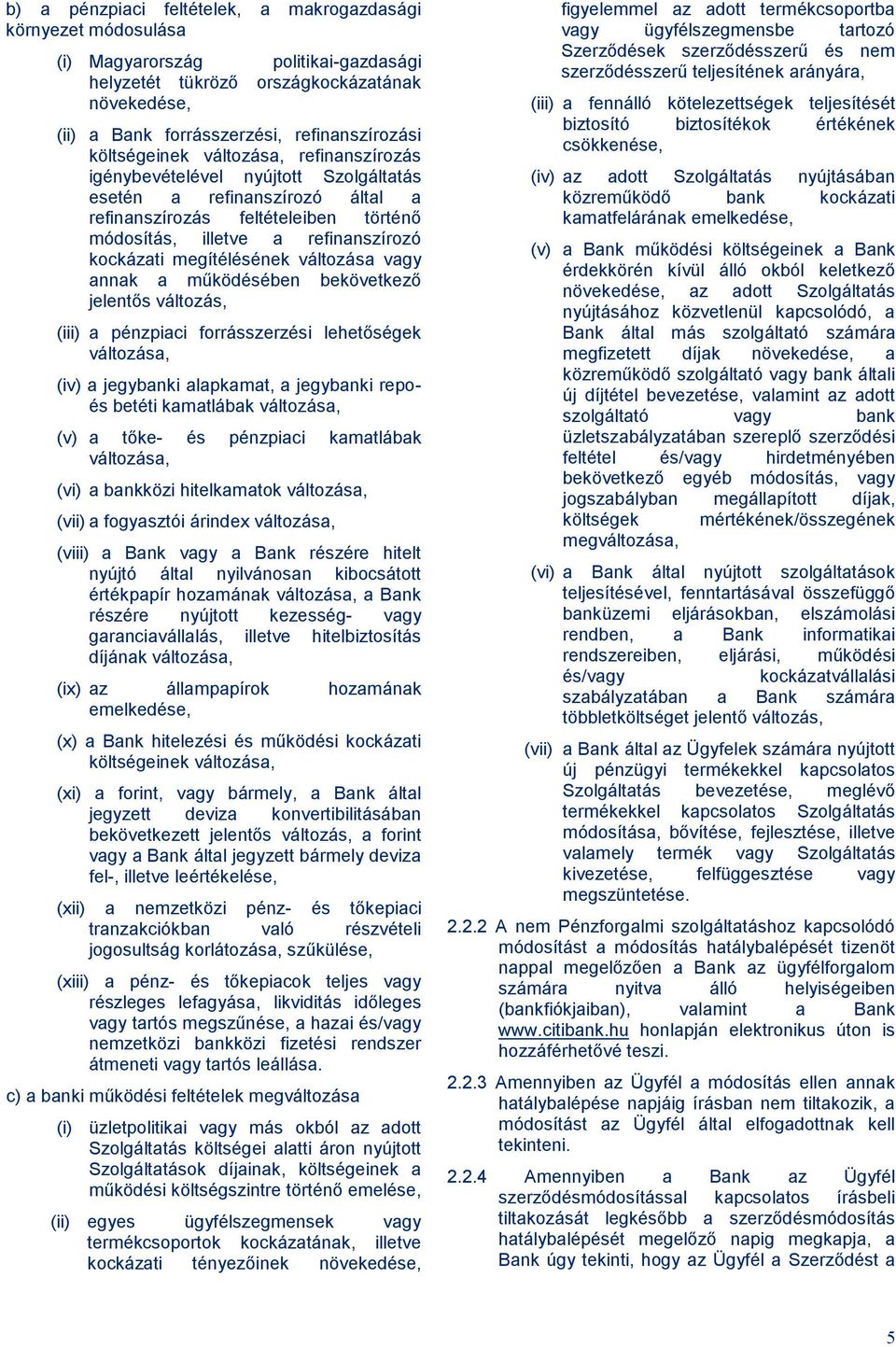 megítélésének változása vagy annak a működésében bekövetkező jelentős változás, (iii) a pénzpiaci forrásszerzési lehetőségek változása, (iv) a jegybanki alapkamat, a jegybanki repoés betéti