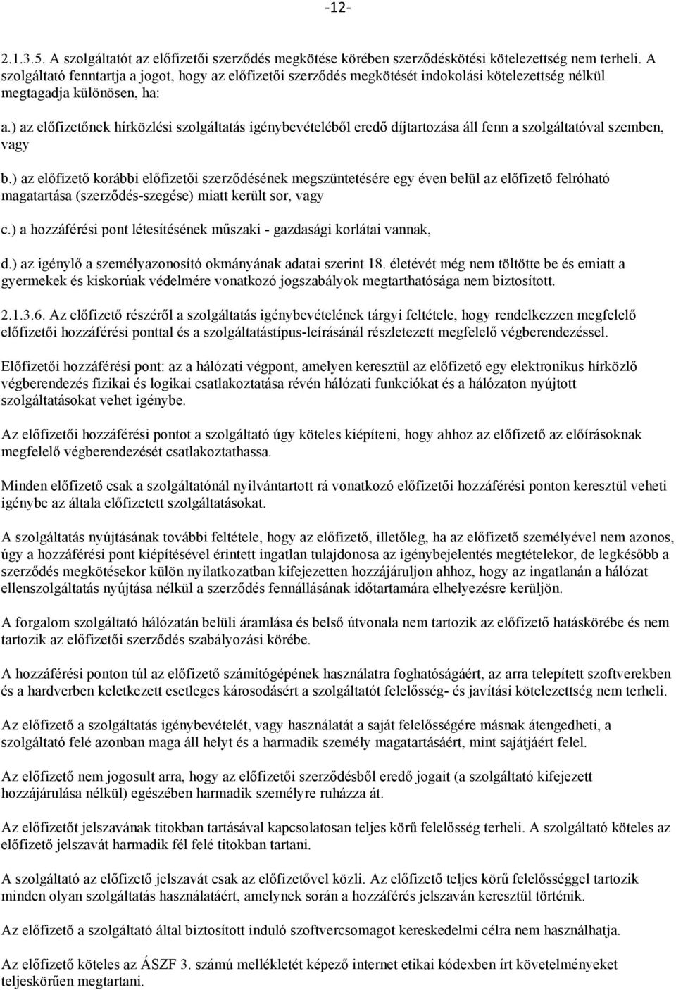 ) az előfizetőnek hírközlési szolgáltatás igénybevételéből eredő díjtartozása áll fenn a szolgáltatóval szemben, vagy b.